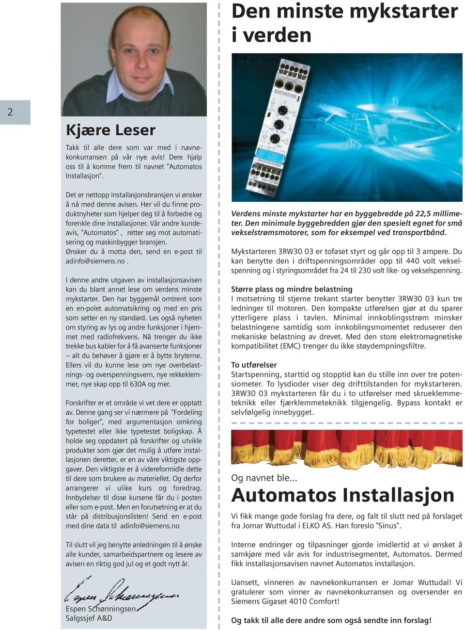 Vår andre kundeavis, "Automatos", retter seg mot automatisering og maskinbygger bransjen. Ønsker du å motta den, send en e-post til adinfo@siemens.no.