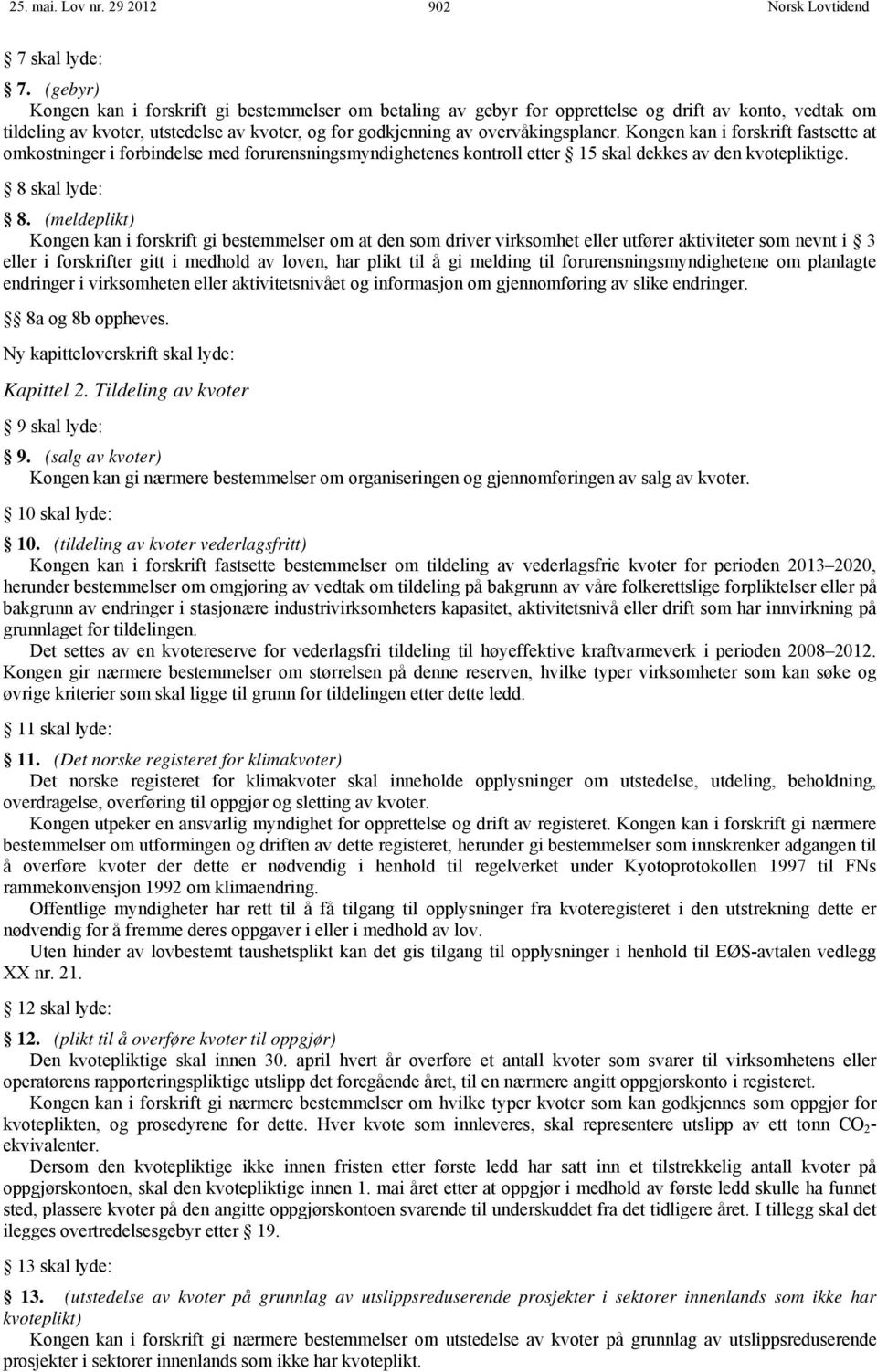 Kongen kan i forskrift fastsette at omkostninger i forbindelse med forurensningsmyndighetenes kontroll etter 15 skal dekkes av den kvotepliktige. 8 skal lyde: 8.