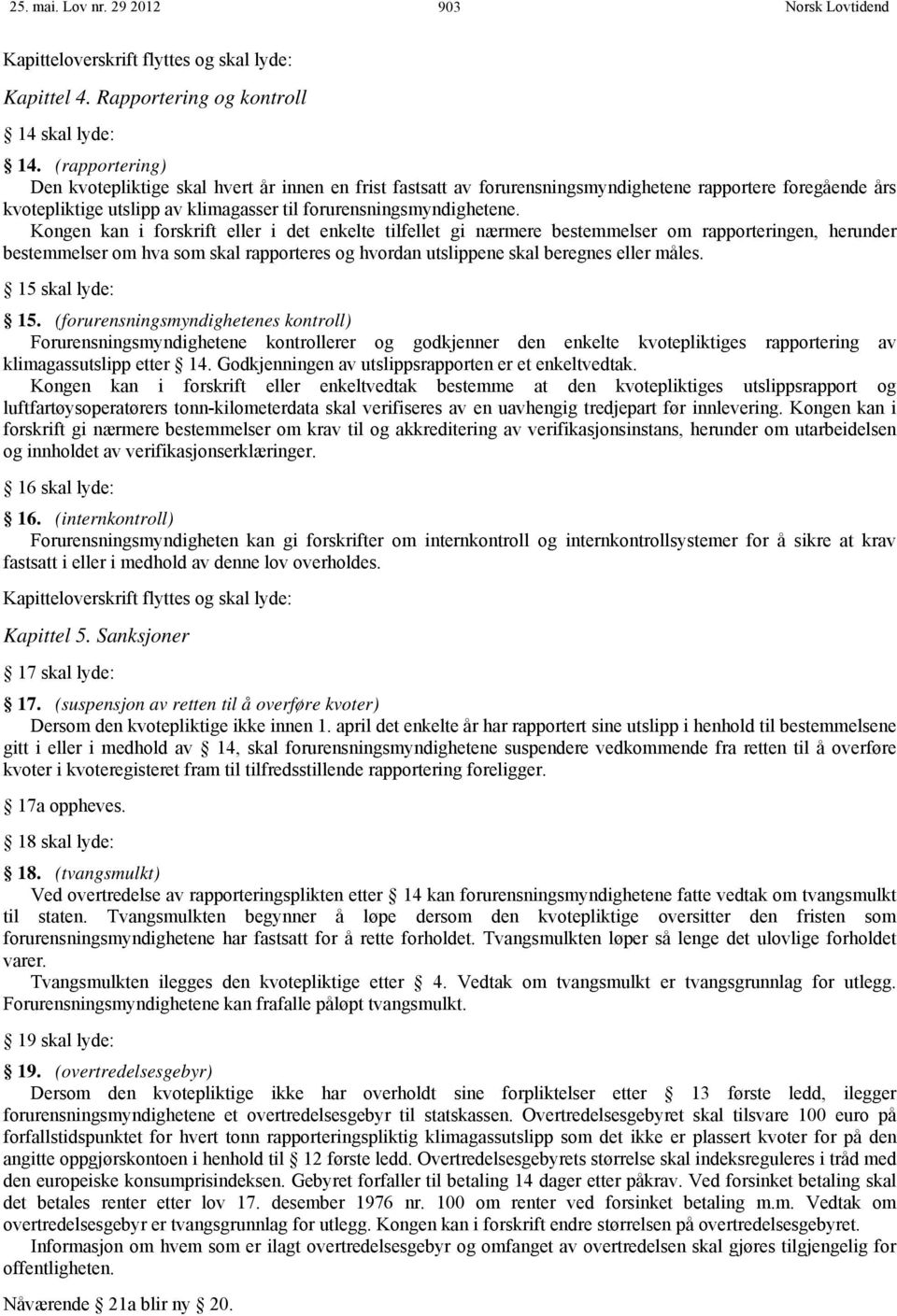 Kongen kan i forskrift eller i det enkelte tilfellet gi nærmere bestemmelser om rapporteringen, herunder bestemmelser om hva som skal rapporteres og hvordan utslippene skal beregnes eller måles.