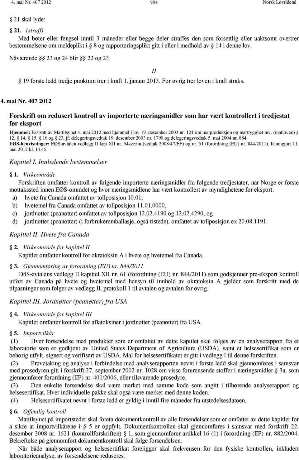 14 i denne lov. Nåværende 23 og 24 blir 22 og 23. II 19 første ledd tredje punktum trer i kraft 1. januar 2013. For øvrig trer loven i kraft straks. 4. mai Nr.