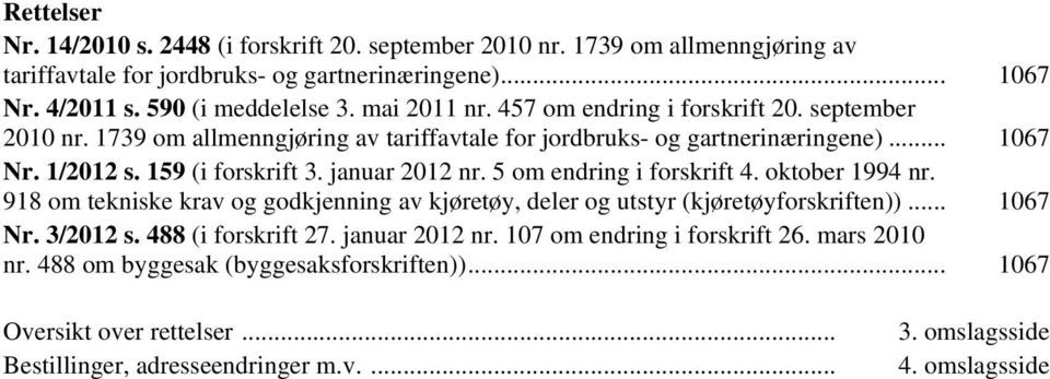 januar 2012 nr. 5 om endring i forskrift 4. oktober 1994 nr. 918 om tekniske krav og godkjenning av kjøretøy, deler og utstyr (kjøretøyforskriften))... 1067 Nr. 3/2012 s. 488 (i forskrift 27.