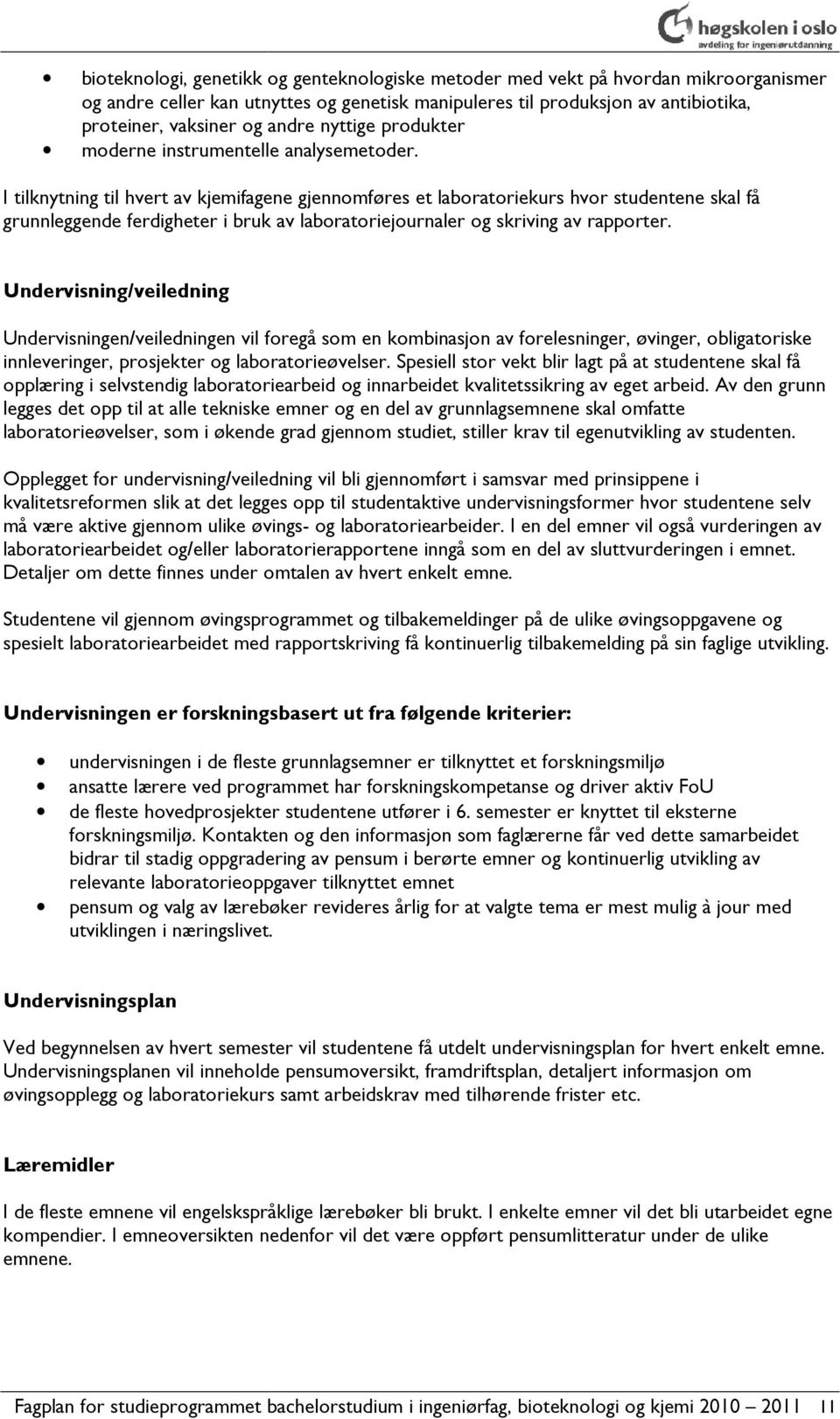 I tilknytning til hvert av kjemifagene gjennomføres et laboratoriekurs hvor studentene skal få grunnleggende ferdigheter i bruk av laboratoriejournaler og skriving av rapporter.