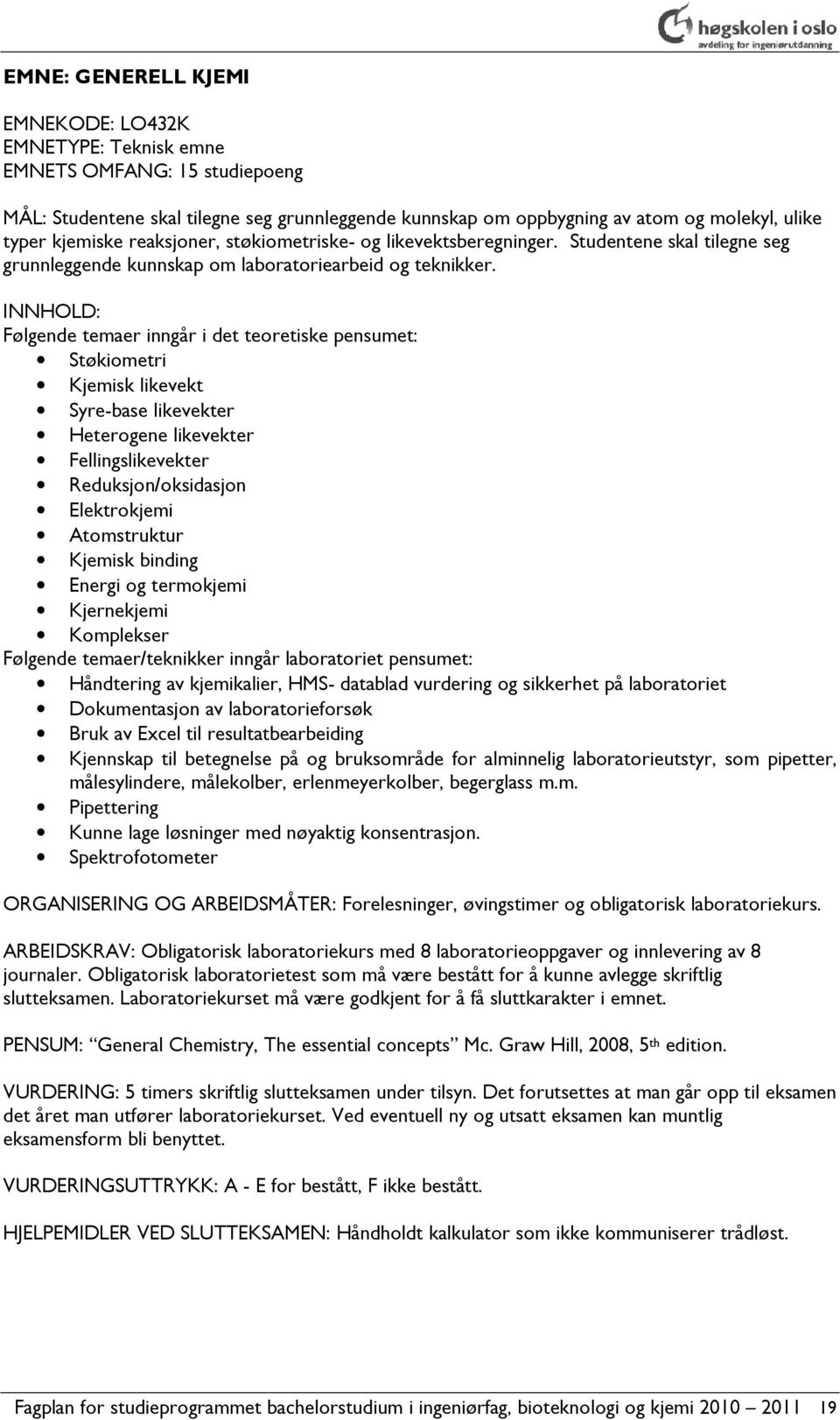 INNHOLD: Følgende temaer inngår i det teoretiske pensumet: Støkiometri Kjemisk likevekt Syre-base likevekter Heterogene likevekter Fellingslikevekter Reduksjon/oksidasjon Elektrokjemi Atomstruktur