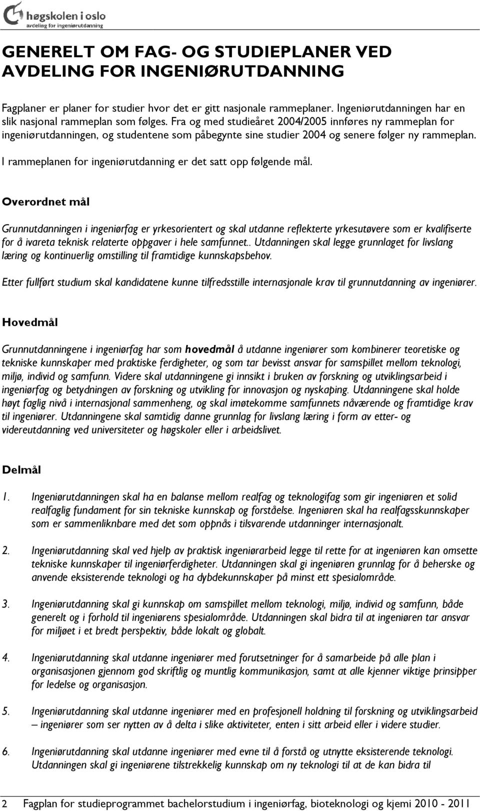 Fra og med studieåret 2004/2005 innføres ny rammeplan for ingeniørutdanningen, og studentene som påbegynte sine studier 2004 og senere følger ny rammeplan.