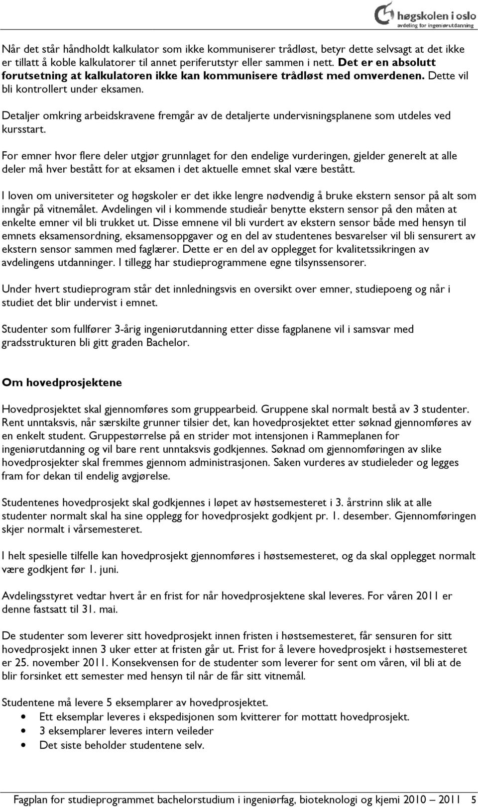 Detaljer omkring arbeidskravene fremgår av de detaljerte undervisningsplanene som utdeles ved kursstart.