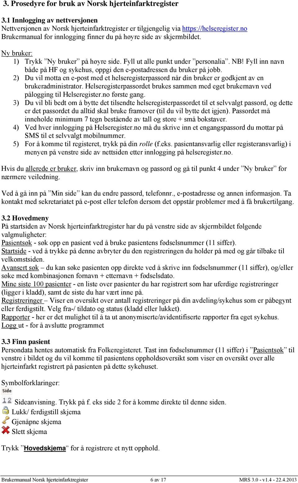 Fyll inn navn både på HF og sykehus, oppgi den e-postadressen du bruker på jobb 2) Du vil motta en e-post med et helseregisterpassord når din bruker er godkjent av en brukeradministrator