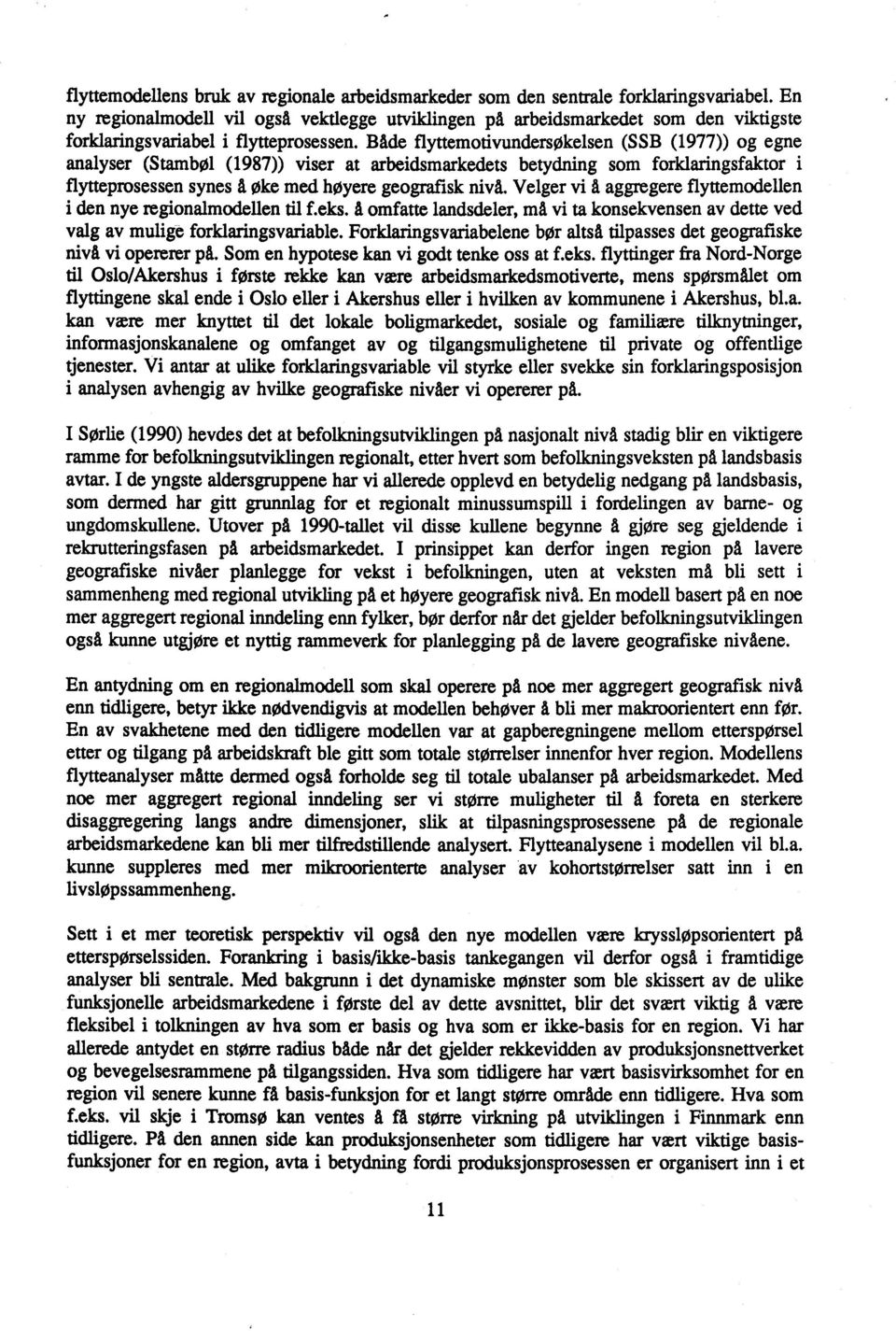 Både flyttemotivundersøkelsen (SSB (1977)) og egne analyser (Stambøl (1987)) viser at arbeidsmarkedets betydning som forklaringsfaktor i flytteprosessen synes A Øke med høyere geografisk nivå.