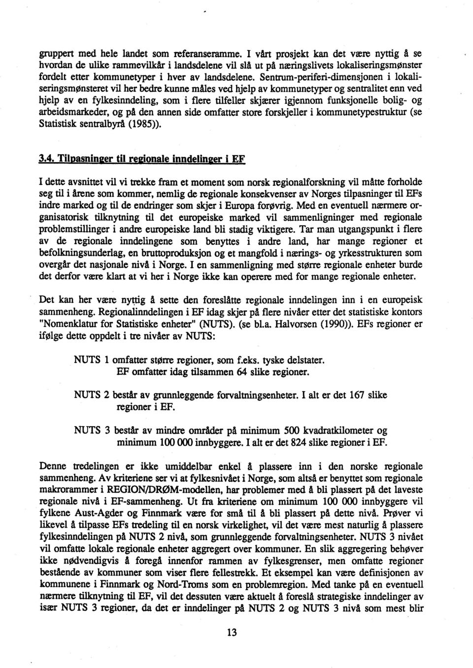 Sentrum-periferi-dimensjonen i lokaliseringsmonsteret vil her bedre kunne måles ved hjelp av kommunetyper og sentralitet enn ved hjelp av en fylkesinndeling, som i flere tilfeller skjærer igjennom