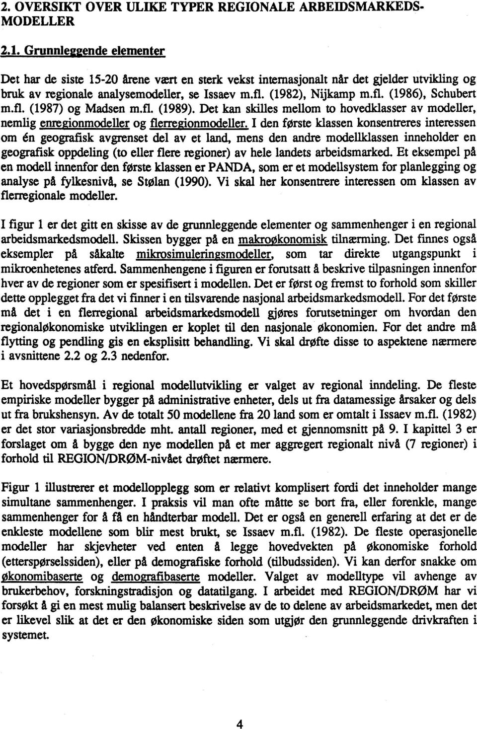 fl. (1987) og Madsen m.fl. (1989). Det kan skilles mellom to hovedklasser av modeller, nemlig enregionmodeller, og flerregionmodeller.