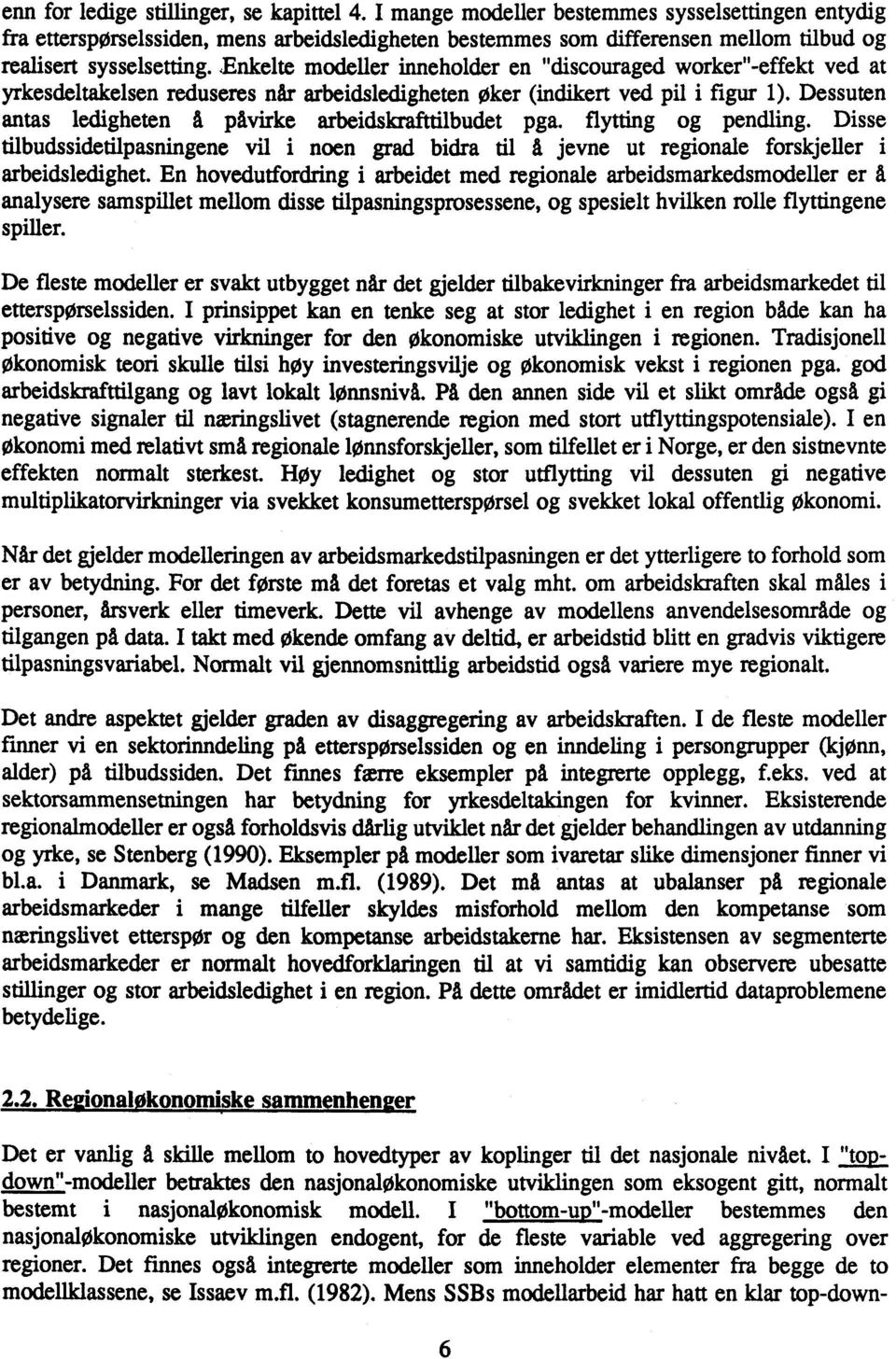 .enkelte modeller inneholder en "discouraged worker"-effekt ved at yrkesdeltakelsen reduseres når arbeidsledigheten Øker (indikert ved pil i figur 1).