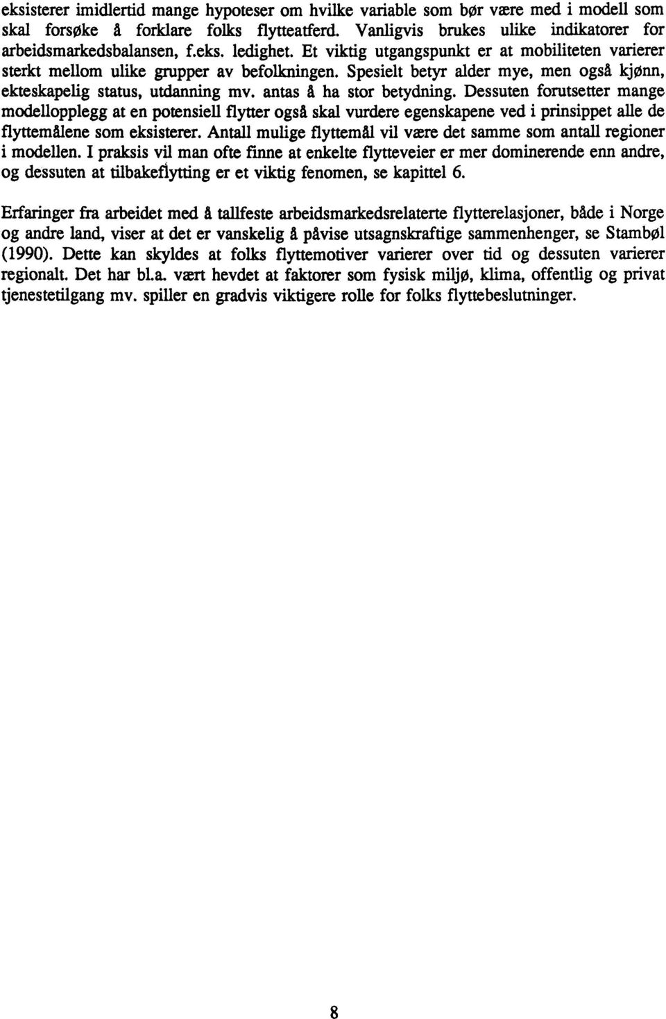 Dessuten forutsetter mange modellopplegg at en potensiell flytter også skal vurdere egenskapene ved i prinsippet alle de flyttemålene som eksisterer.