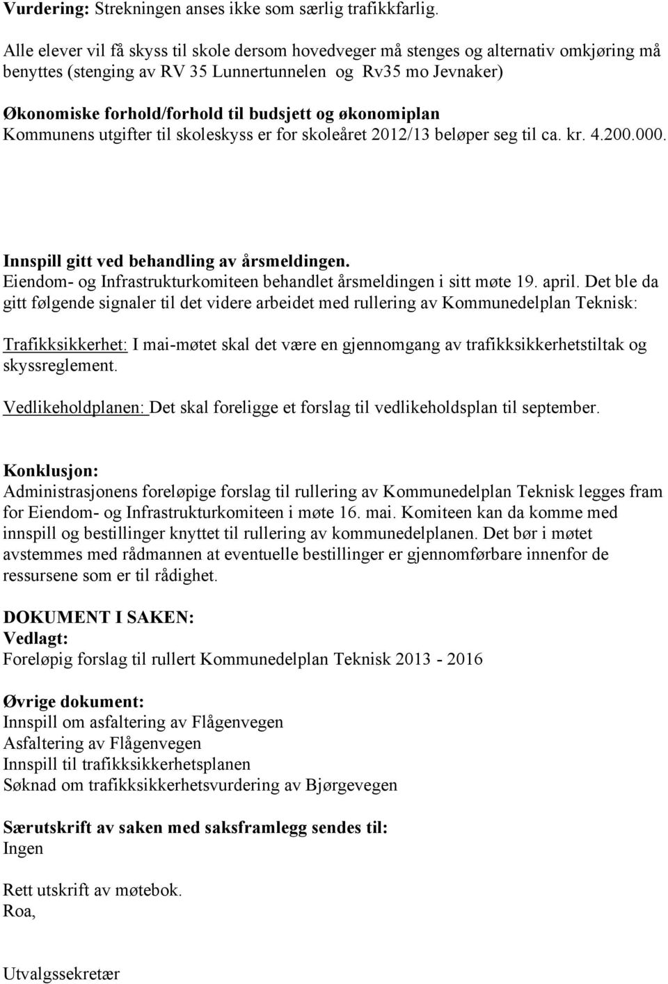 økonomiplan Kommunens utgifter til skoleskyss er for skoleåret 2012/13 beløper seg til ca. kr. 4.200.000. Innspill gitt ved behandling av årsmeldingen.