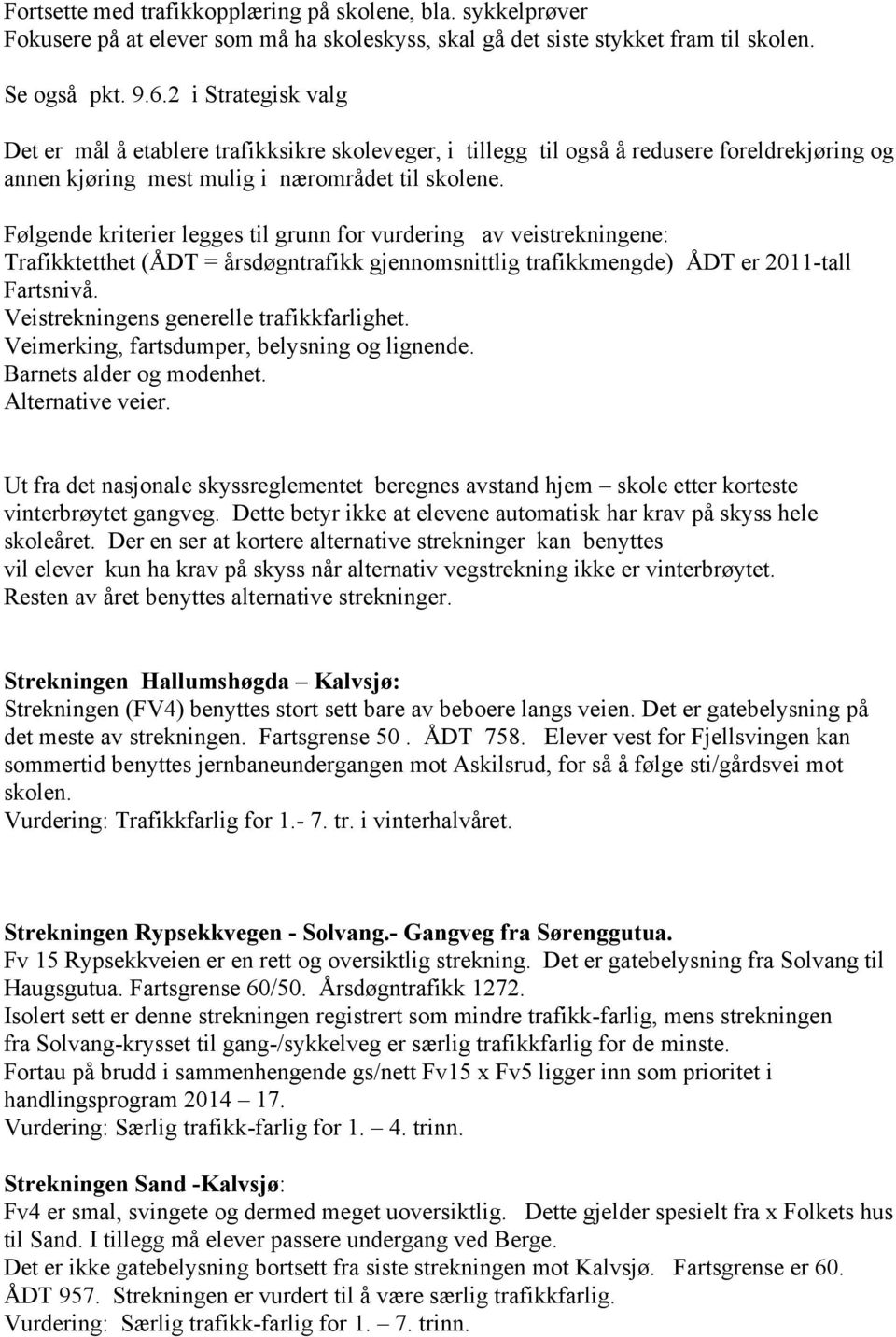 Følgende kriterier legges til grunn for vurdering av veistrekningene: Trafikktetthet (ÅDT = årsdøgntrafikk gjennomsnittlig trafikkmengde) ÅDT er 2011-tall Fartsnivå.