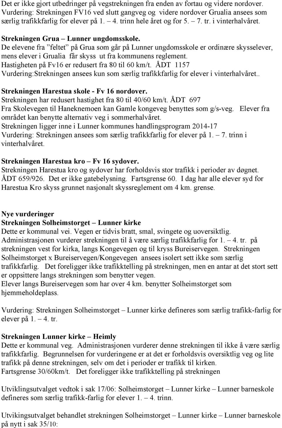 Strekningen Grua Lunner ungdomsskole. De elevene fra feltet på Grua som går på Lunner ungdomsskole er ordinære skysselever, mens elever i Grualia får skyss ut fra kommunens reglement.