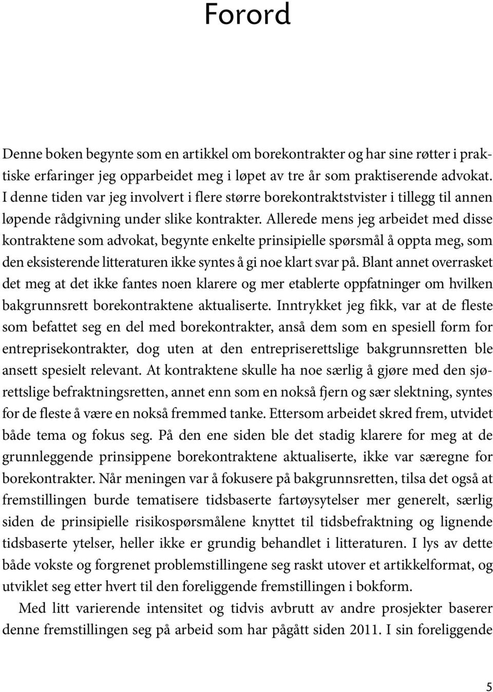 Allerede mens jeg arbeidet med disse kontraktene som advokat, begynte enkelte prinsipielle spørsmål å oppta meg, som den eksisterende litteraturen ikke syntes å gi noe klart svar på.