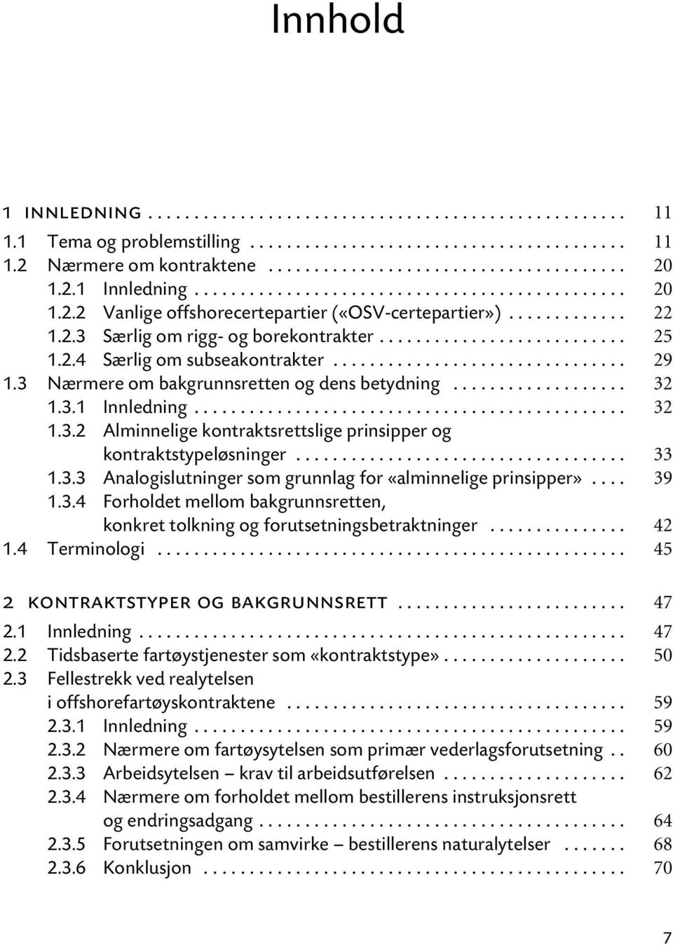 2.4 Særlig om subseakontrakter................................ 29 1.3 Nærmere om bakgrunnsretten og dens betydning................... 32 1.3.1 Innledning............................................... 32 1.3.2 Alminnelige kontraktsrettslige prinsipper og kontraktstypeløsninger.