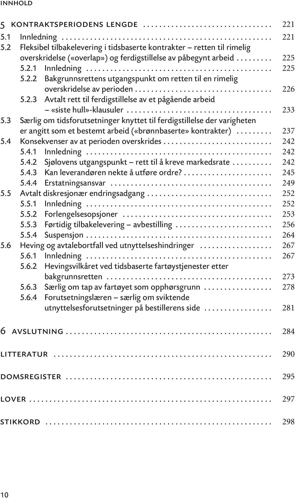 2 Fleksibel tilbakelevering i tidsbaserte kontrakter retten til rimelig overskridelse («overlap») og ferdigstillelse av påbegynt arbeid......... 225 5.2.1 Innledning.............................................. 225 5.2.2 Bakgrunnsrettens utgangspunkt om retten til en rimelig overskridelse av perioden.