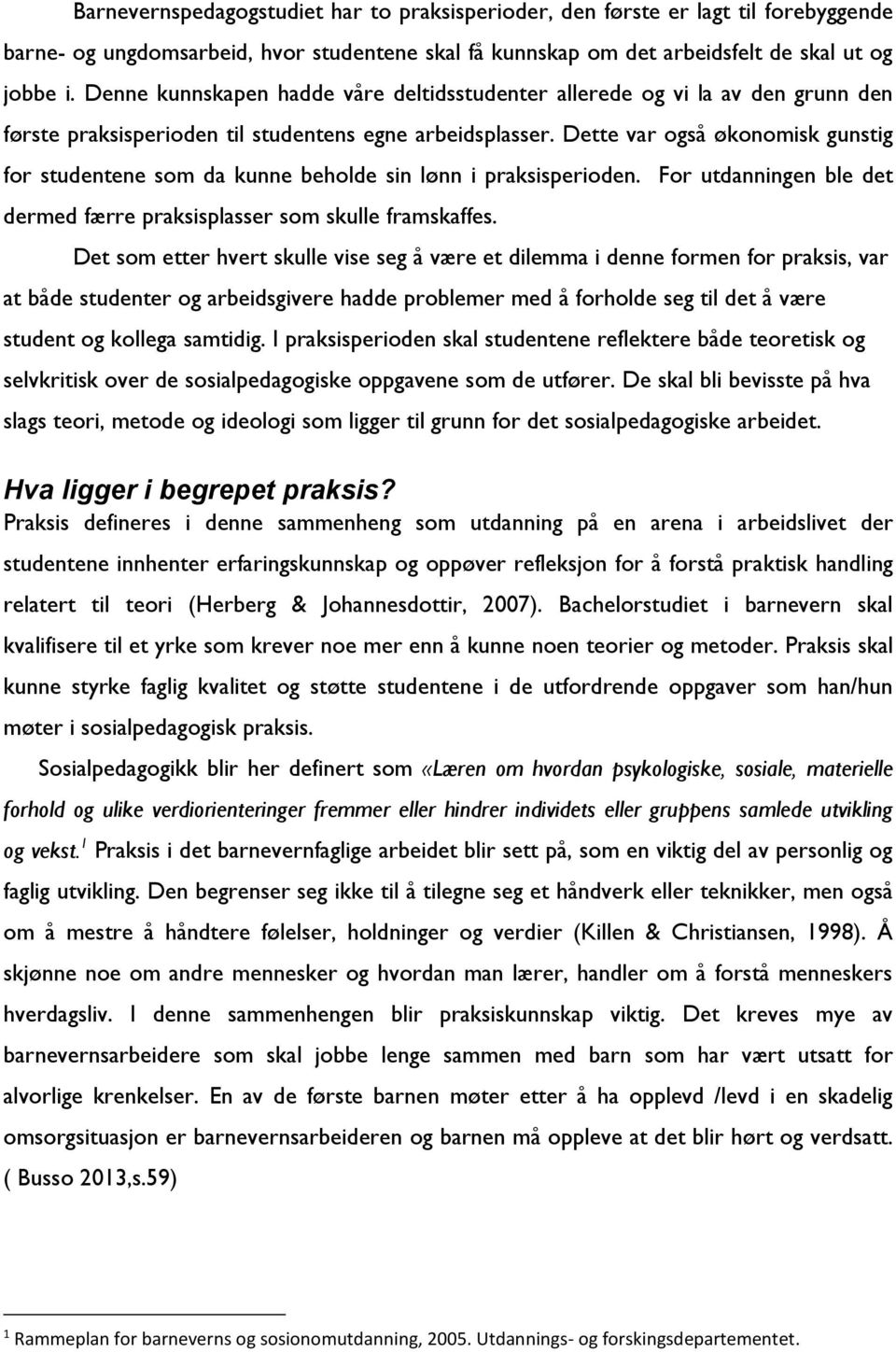 Dette var også økonomisk gunstig for studentene som da kunne beholde sin lønn i praksisperioden. For utdanningen ble det dermed færre praksisplasser som skulle framskaffes.