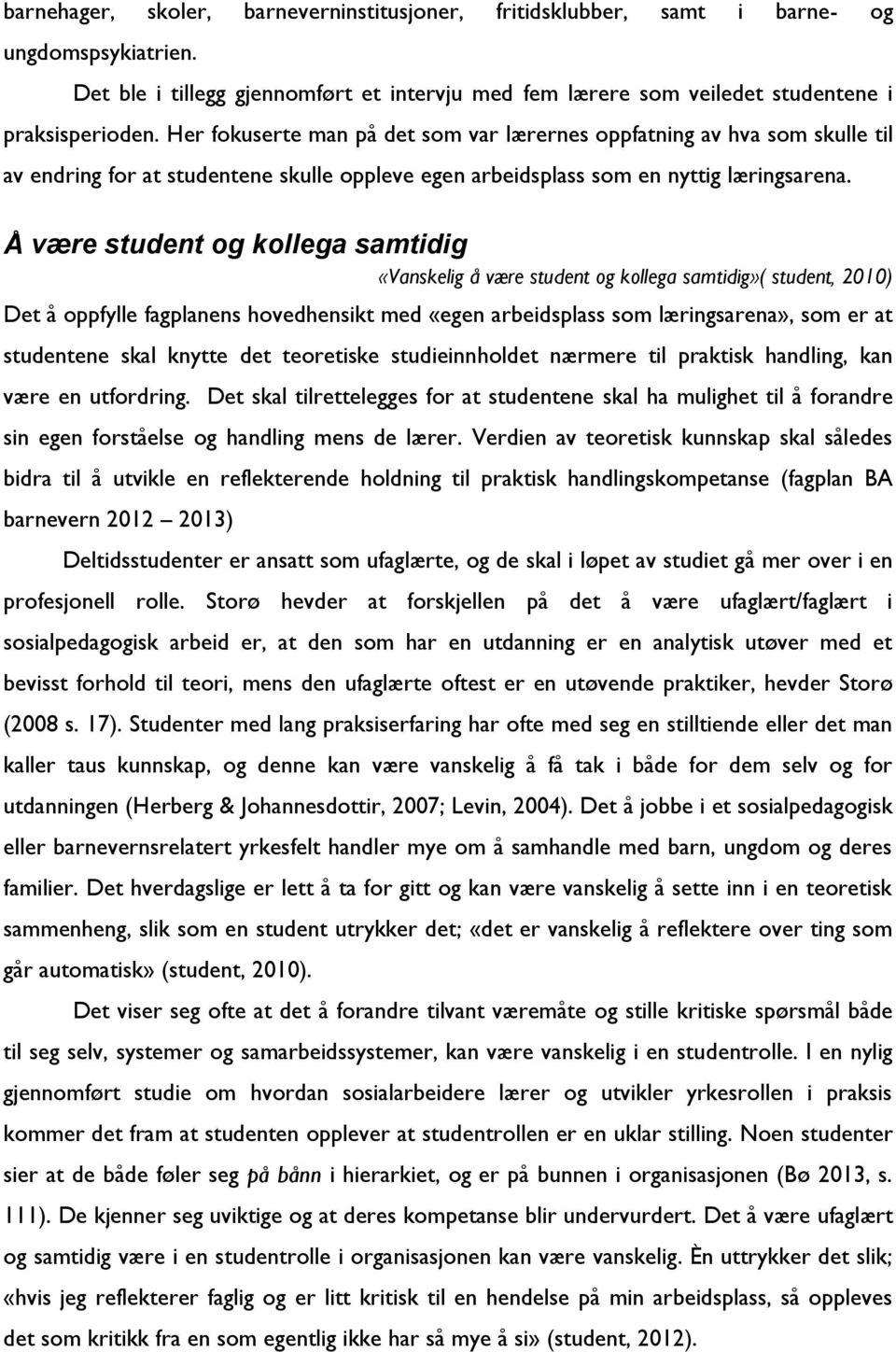 Å være student og kollega samtidig «Vanskelig å være student og kollega samtidig»( student, 2010) Det å oppfylle fagplanens hovedhensikt med «egen arbeidsplass som læringsarena», som er at studentene