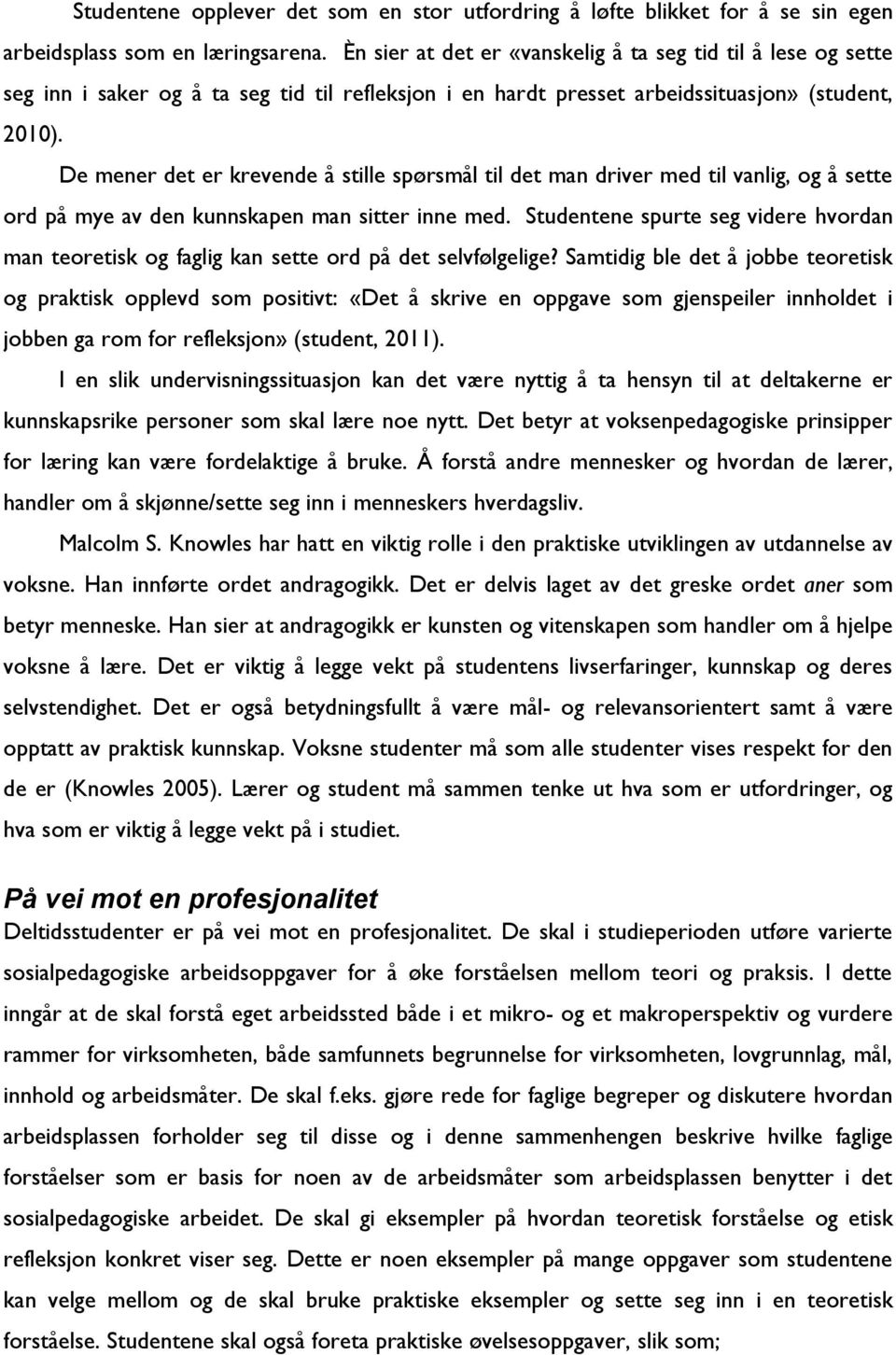 De mener det er krevende å stille spørsmål til det man driver med til vanlig, og å sette ord på mye av den kunnskapen man sitter inne med.