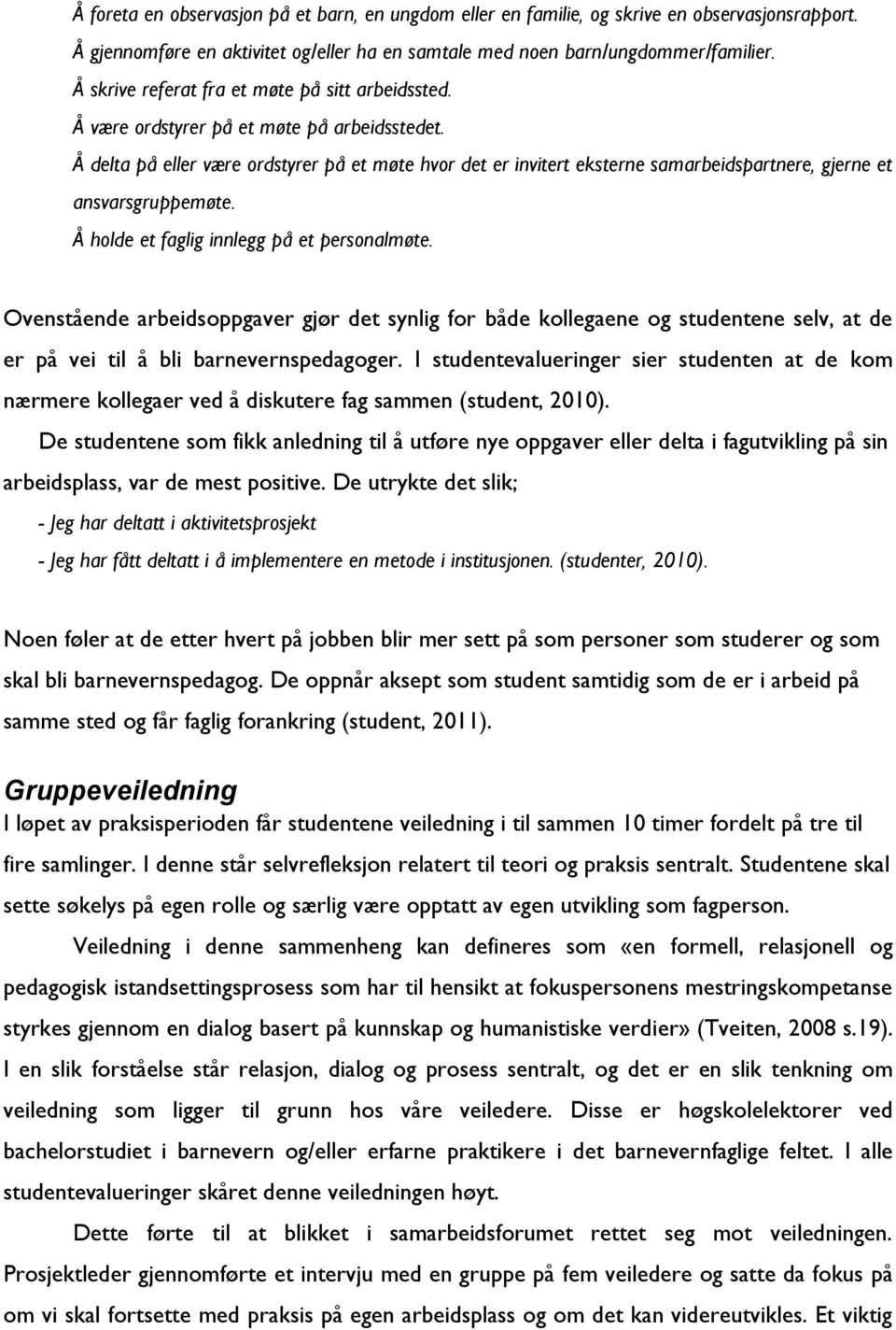 Å delta på eller være ordstyrer på et møte hvor det er invitert eksterne samarbeidspartnere, gjerne et ansvarsgruppemøte. Å holde et faglig innlegg på et personalmøte.