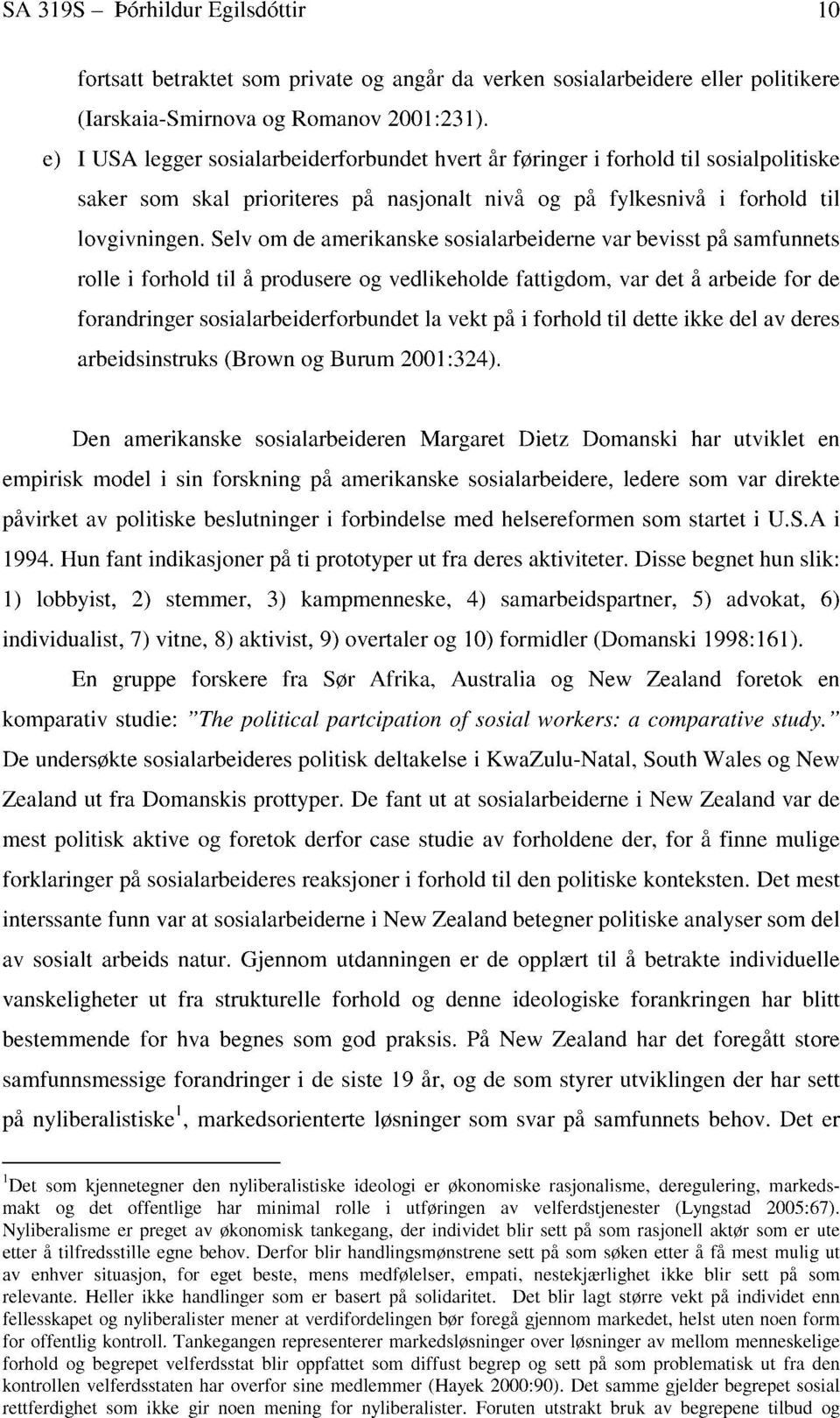 Selv om de amerikanske sosialarbeiderne var bevisst på samfunnets rolle i forhold til å produsere og vedlikeholde fattigdom, var det å arbeide for de forandringer sosialarbeiderforbundet la vekt på i