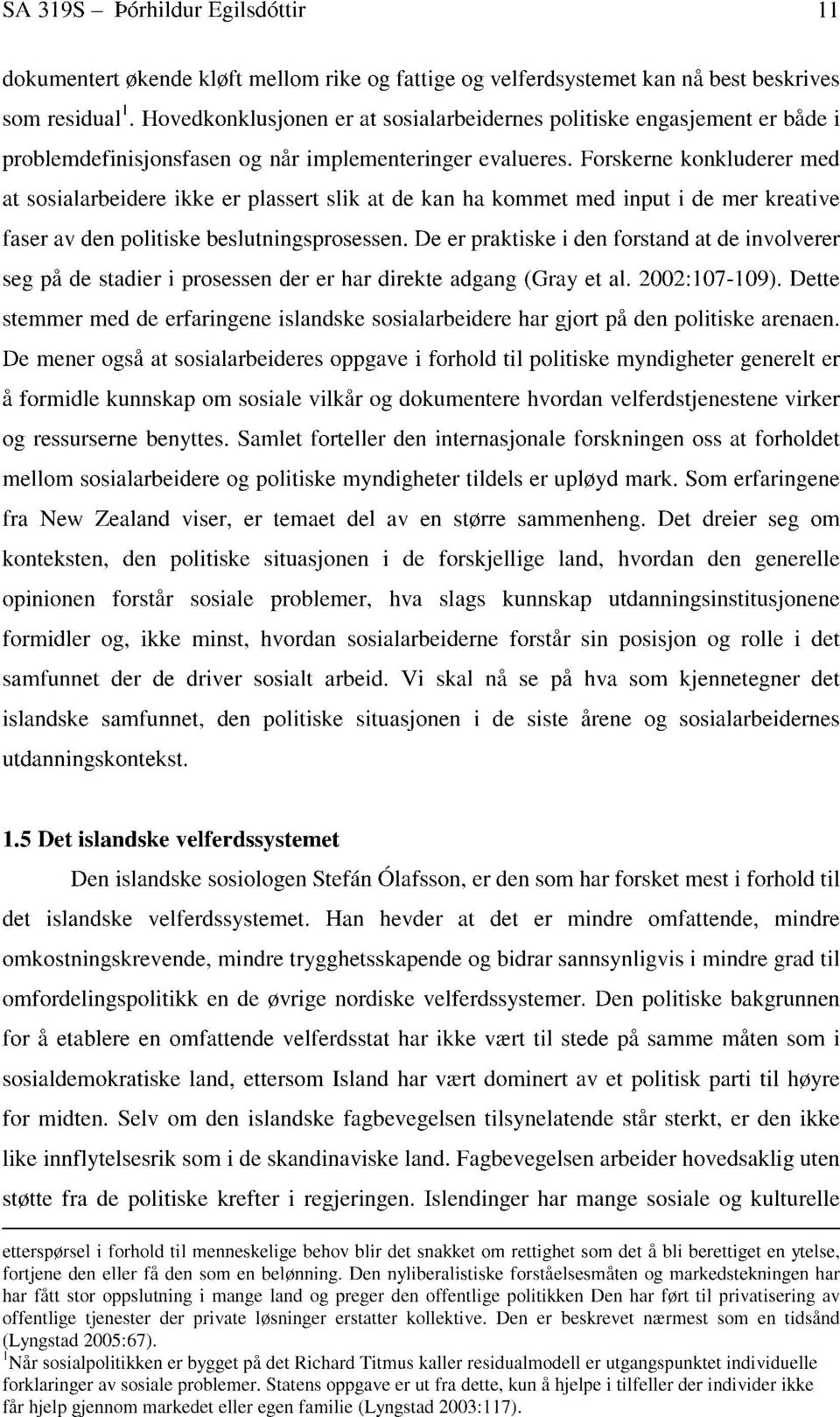 Forskerne konkluderer med at sosialarbeidere ikke er plassert slik at de kan ha kommet med input i de mer kreative faser av den politiske beslutningsprosessen.