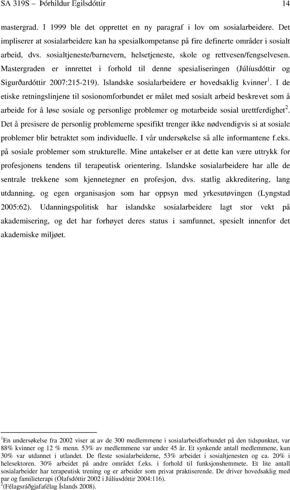 Mastergraden er innrettet i forhold til denne spesialiseringen (Jiilfusdottir og Siguroardottir 2007:215-219). Islandske sosialarbeidere er hovedsaklig kvinner'.