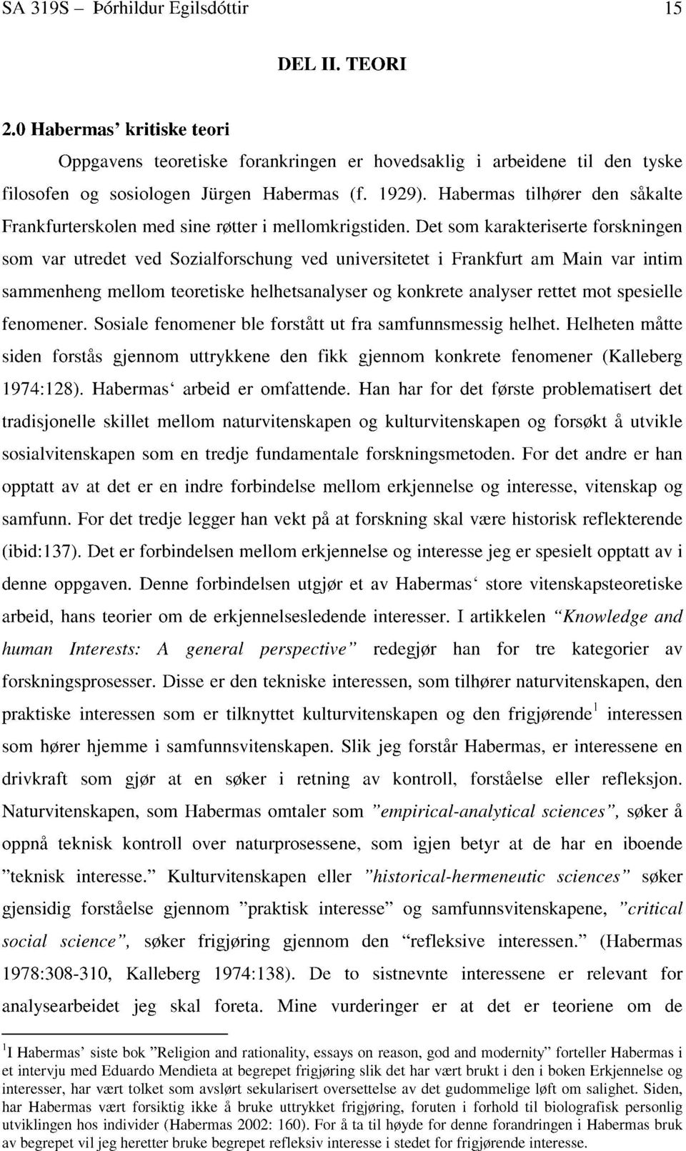 Det som karakteriserte forskningen som var utredet ved Sozialforschung ved universitetet i Frankfurt am Main var intim sammenheng mellom teoretiske helhetsanalyser og konkrete analyser rettet mot