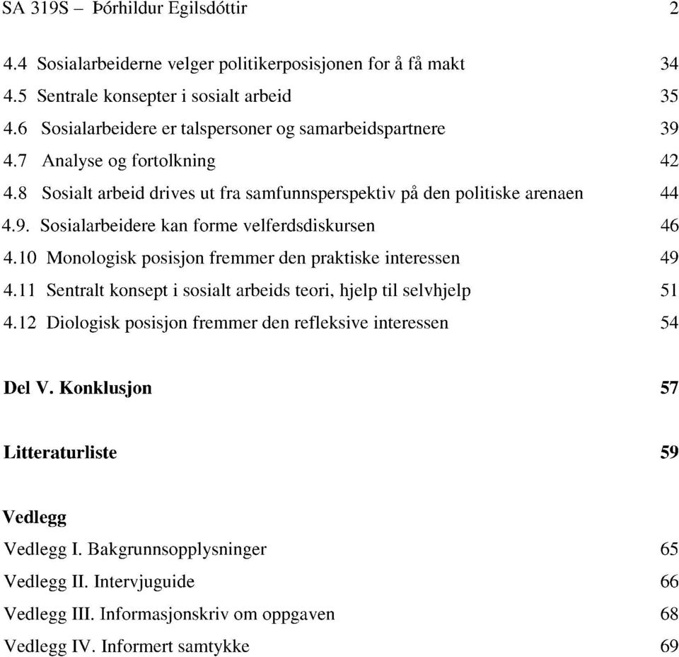 10 Monologisk posisjon fremmer den praktiske interessen 49 4.11 Sentralt konsept i sosialt arbeids teori, hjelp til selvhjelp 51 4.