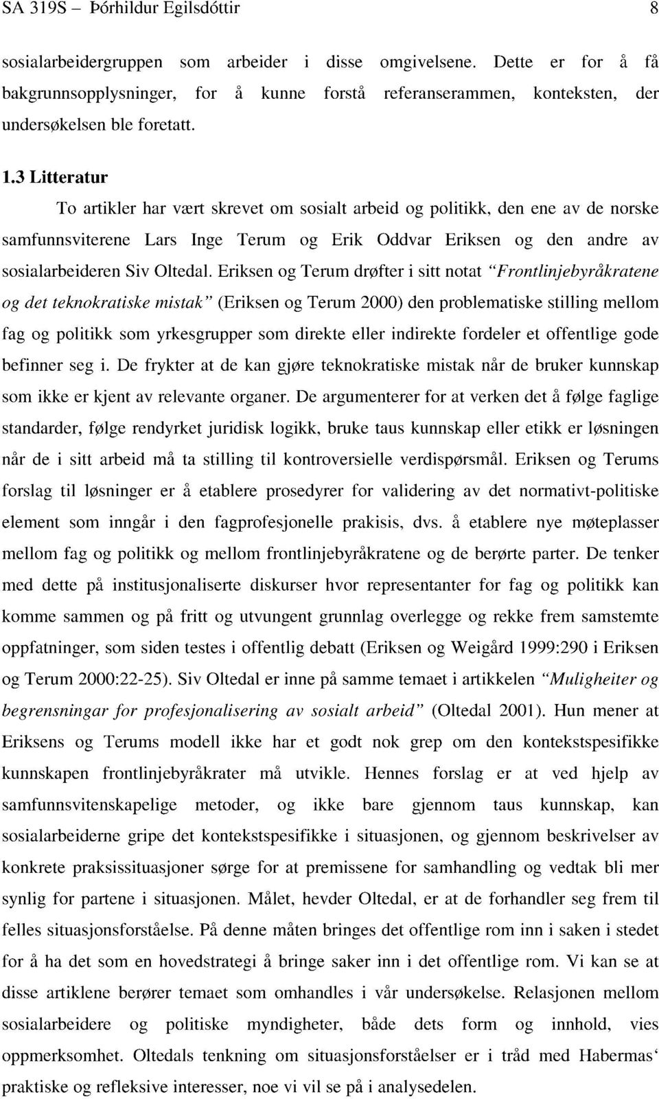 3 Litteratur To artikler har vært skrevet om sosialt arbeid og politikk, den ene av de norske samfunnsviterene Lars Inge Terum og Erik Oddvar Eriksen og den andre av sosialarbeideren Siv Oltedal.