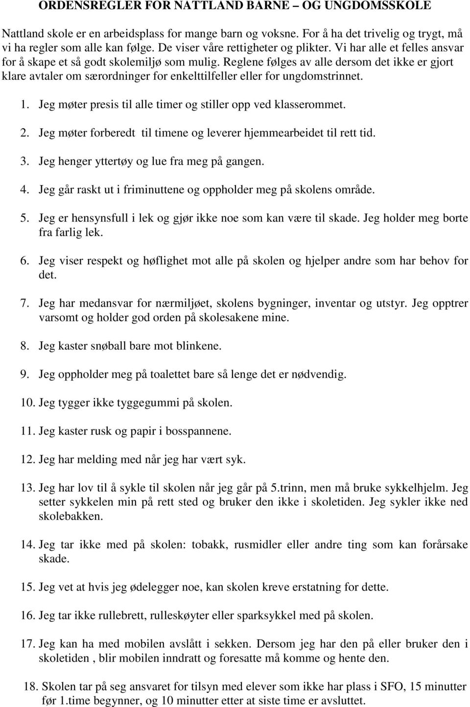 Reglene følges av alle dersom det ikke er gjort klare avtaler om særordninger for enkelttilfeller eller for ungdomstrinnet. 1. Jeg møter presis til alle timer og stiller opp ved klasserommet. 2.