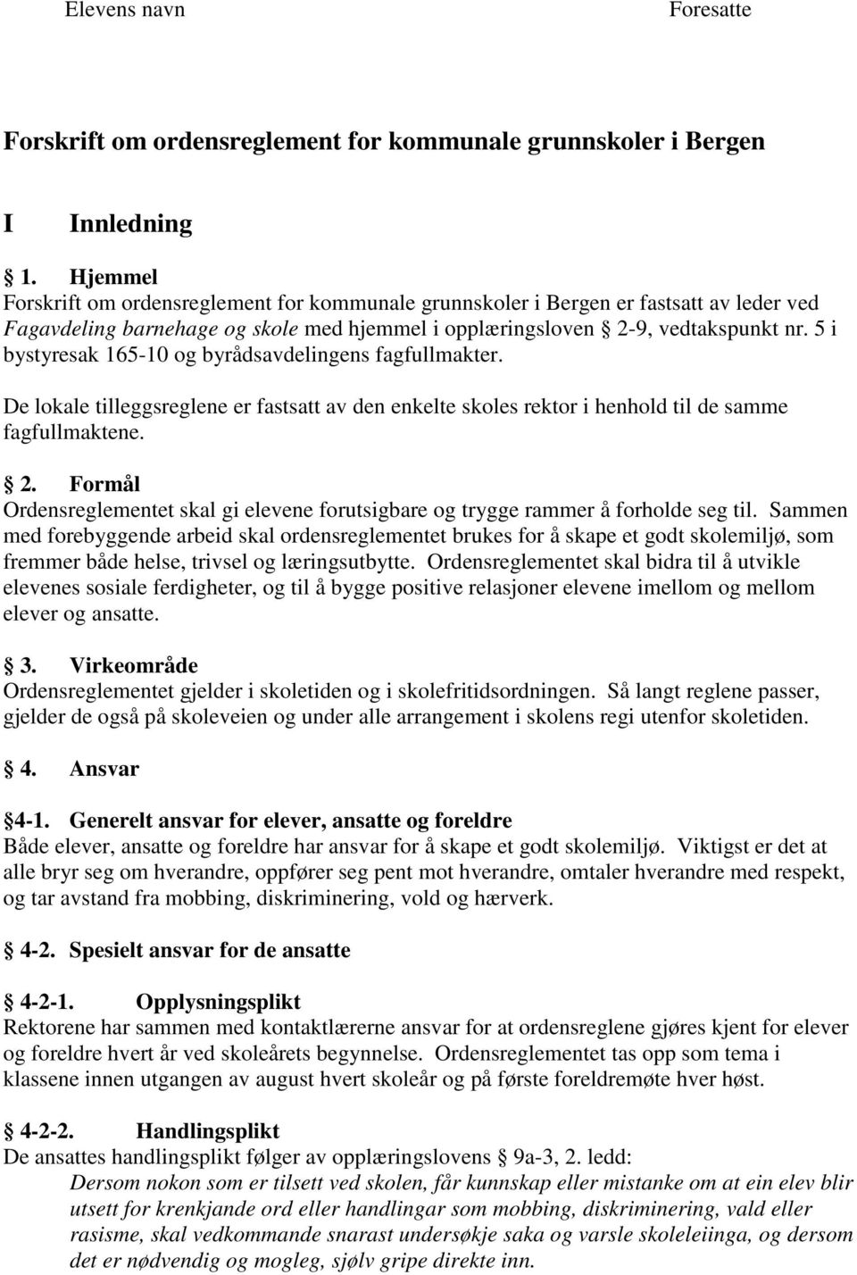 5 i bystyresak 165-10 og byrådsavdelingens fagfullmakter. De lokale tilleggsreglene er fastsatt av den enkelte skoles rektor i henhold til de samme fagfullmaktene. 2.