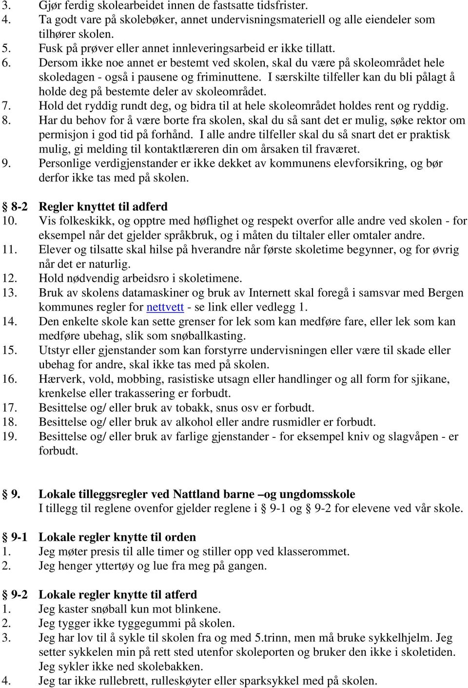 I særskilte tilfeller kan du bli pålagt å holde deg på bestemte deler av skoleområdet. 7. Hold det ryddig rundt deg, og bidra til at hele skoleområdet holdes rent og ryddig. 8.