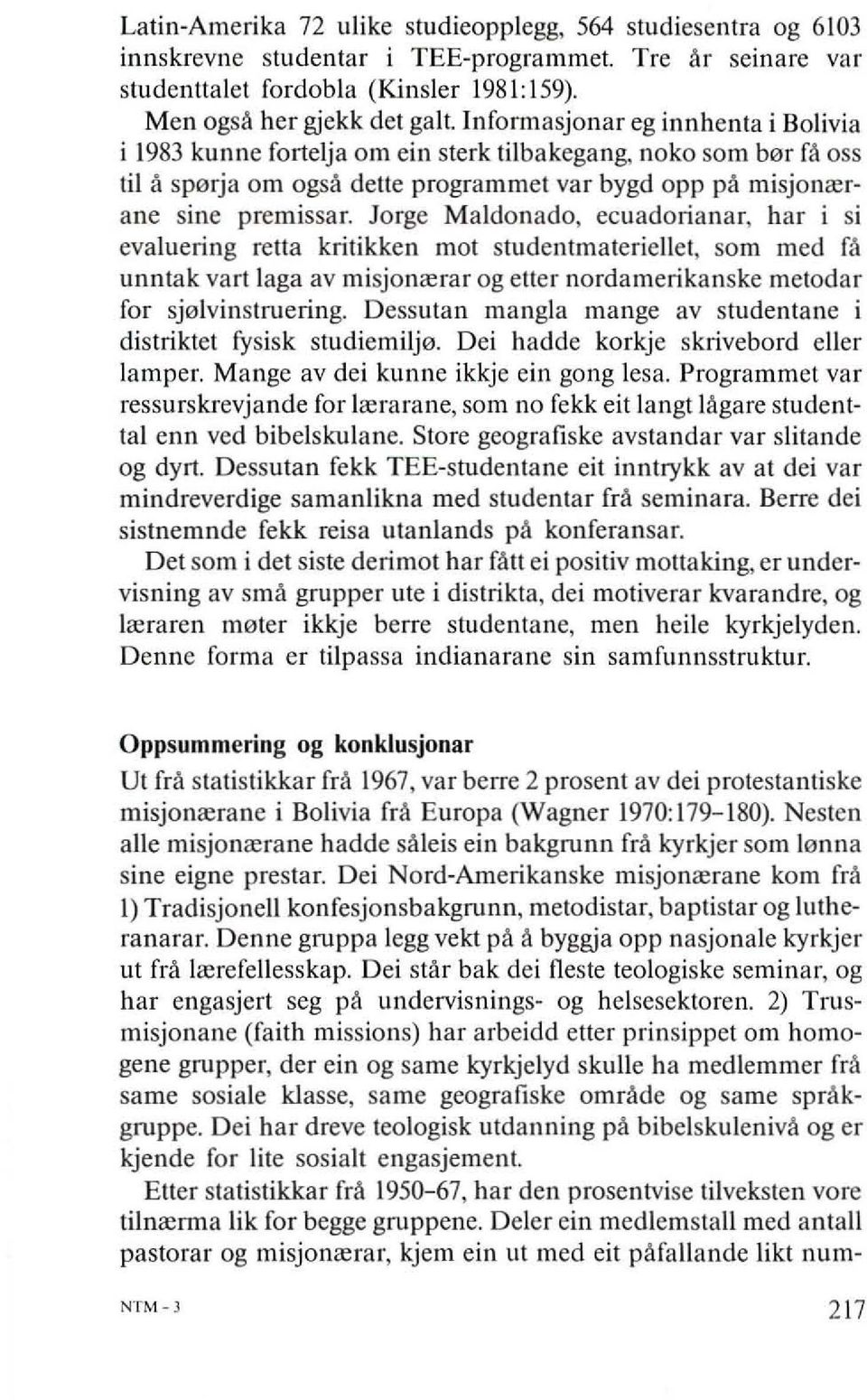 Jorge Maldonado, ecuadorianar, hal' i si evaluering retta kritikken mot studentmateriellet, som med fa unntak vart laga av misjonrerar og etter nordamerikanske metodar for sj0lvinstruering.