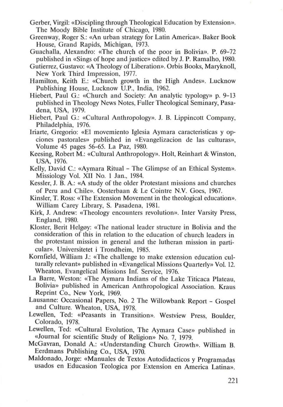 Gutierrez, Gustavo: «A Theology of Liberation». Orbis Books, Maryknoll, New York Third Impression, 1977. Hamilton, Keith E.: «Church growth in the High Andes». Lucknow Publishing House, Lucknow u.p., India, 1962.