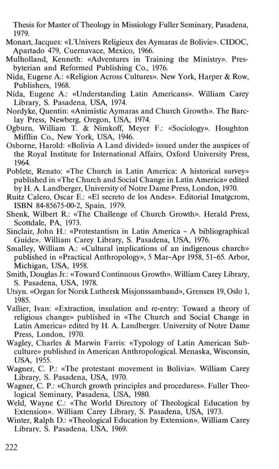 Nida, Eugene A.: «Understanding Latin Americans), William Carey Library, S. Pasadena, USA, 1974. Nordyke, Quentin: «Animistic Aymoras and Church Growth». The Barclay Press, Newberg, Oregon, USA, 1974.