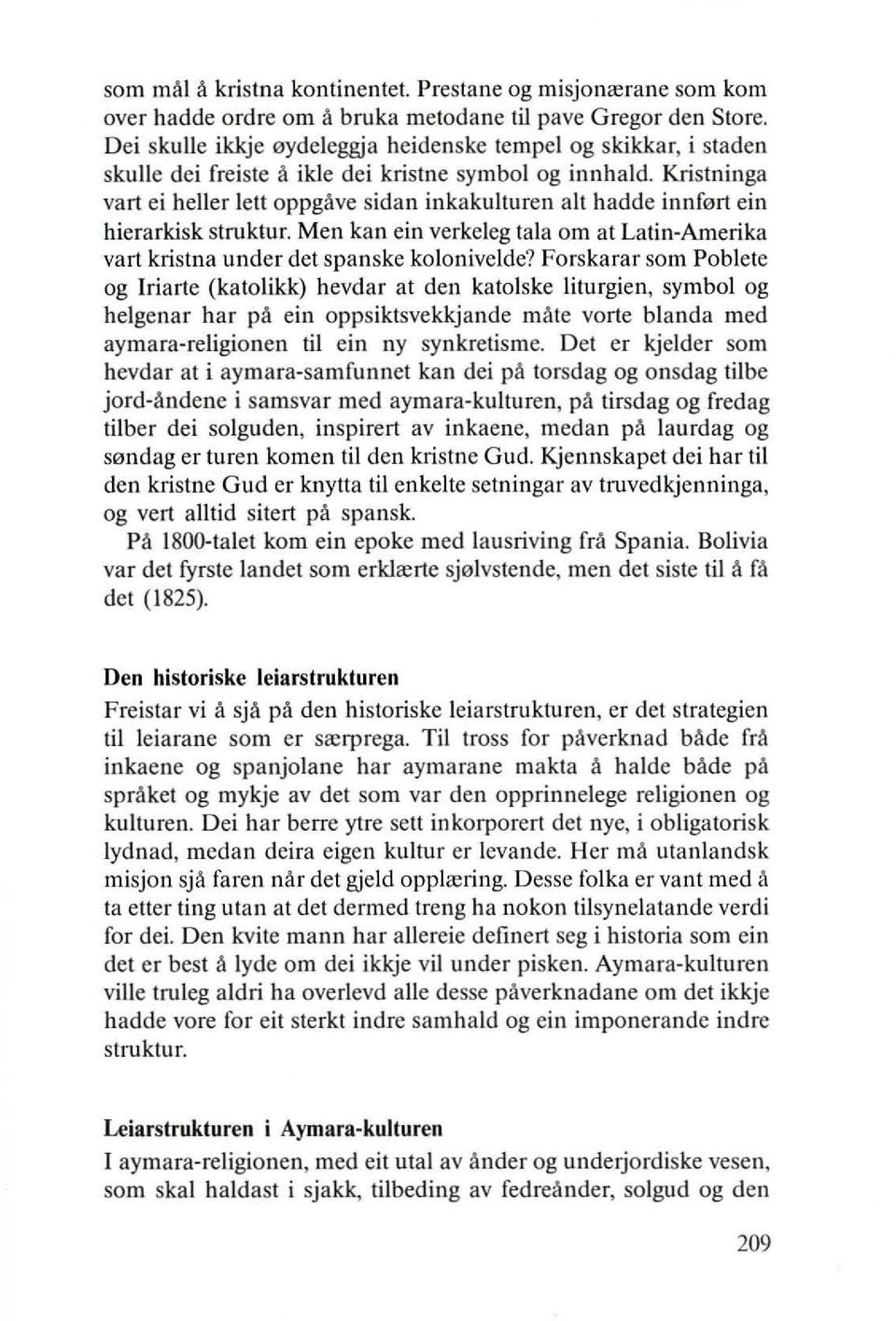 Krislninga vart ei heller lett oppgave sidan inkakulturen alt hadde innfert ein hierarkisk struklur. Men kan ein verkeleg tala om at Latin-Amerika vart kristna under del spanske kolonivelde?