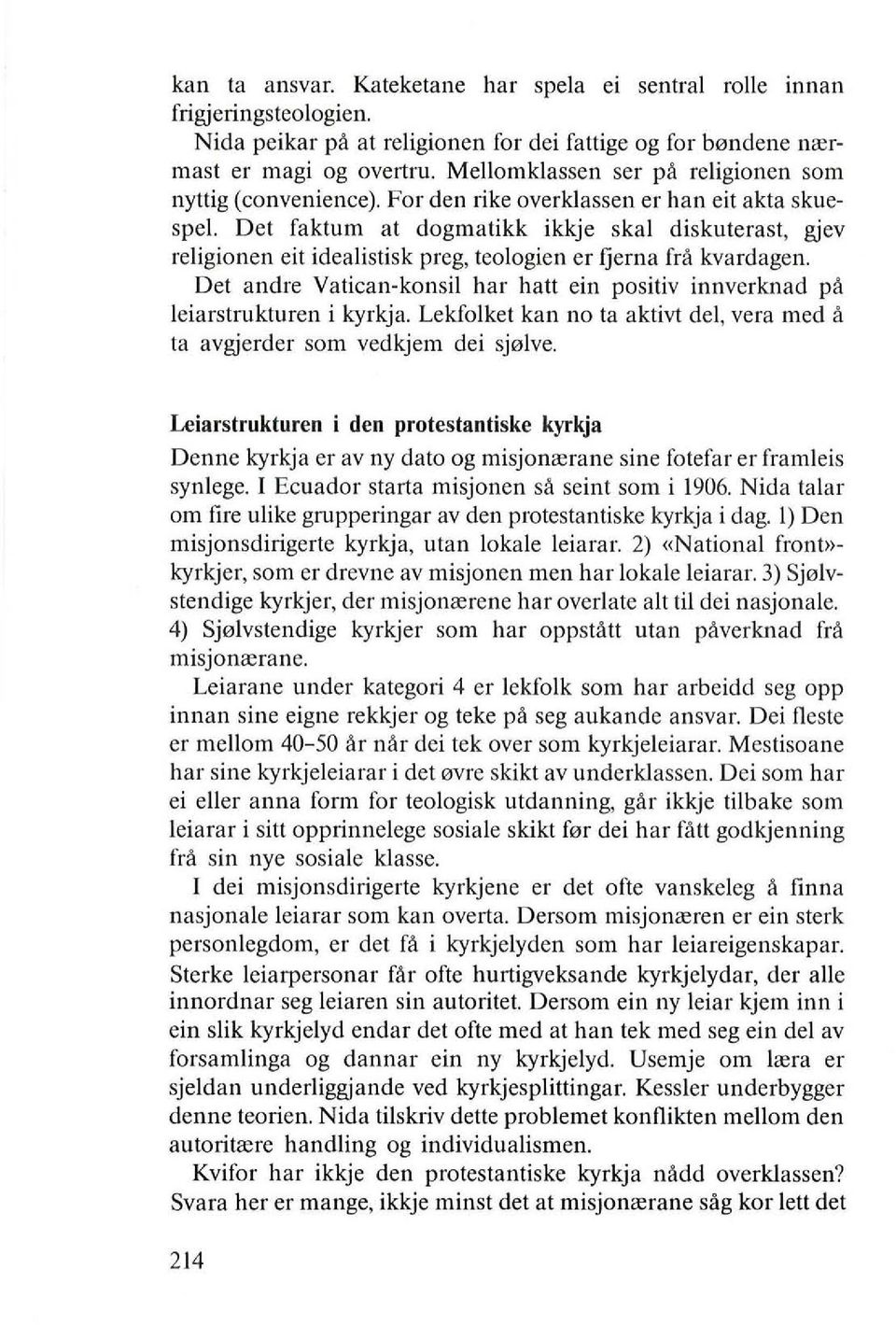 Det faktum at dogmatikk ikkje skal diskuterast, gjev religionen eit idealistisk preg, teologien er tjerna fra kvardagen.