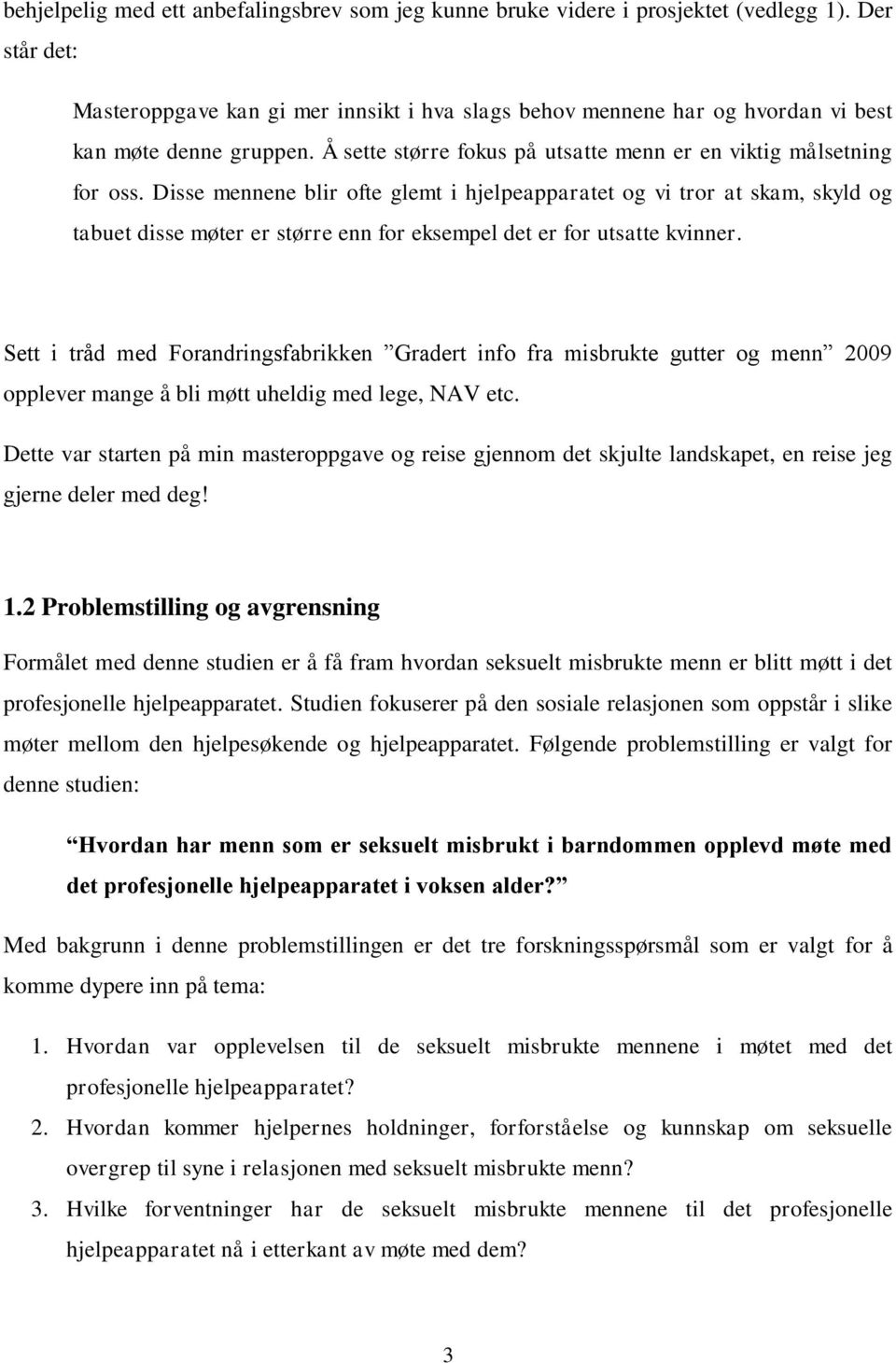 Disse mennene blir ofte glemt i hjelpeapparatet og vi tror at skam, skyld og tabuet disse møter er større enn for eksempel det er for utsatte kvinner.