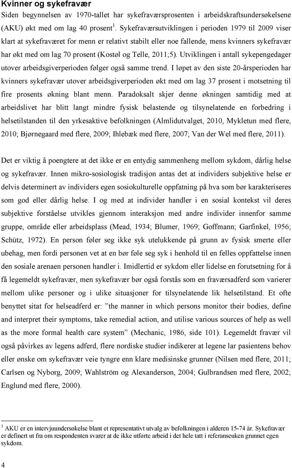 2011;5). Utviklingen i antall sykepengedager utover arbeidsgiverperioden følger også samme trend.