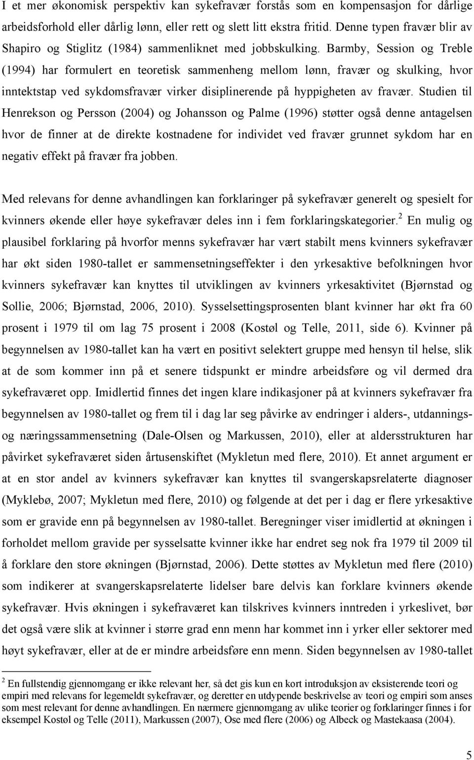 Barmby, Session og Treble (1994) har formulert en teoretisk sammenheng mellom lønn, fravær og skulking, hvor inntektstap ved sykdomsfravær virker disiplinerende på hyppigheten av fravær.