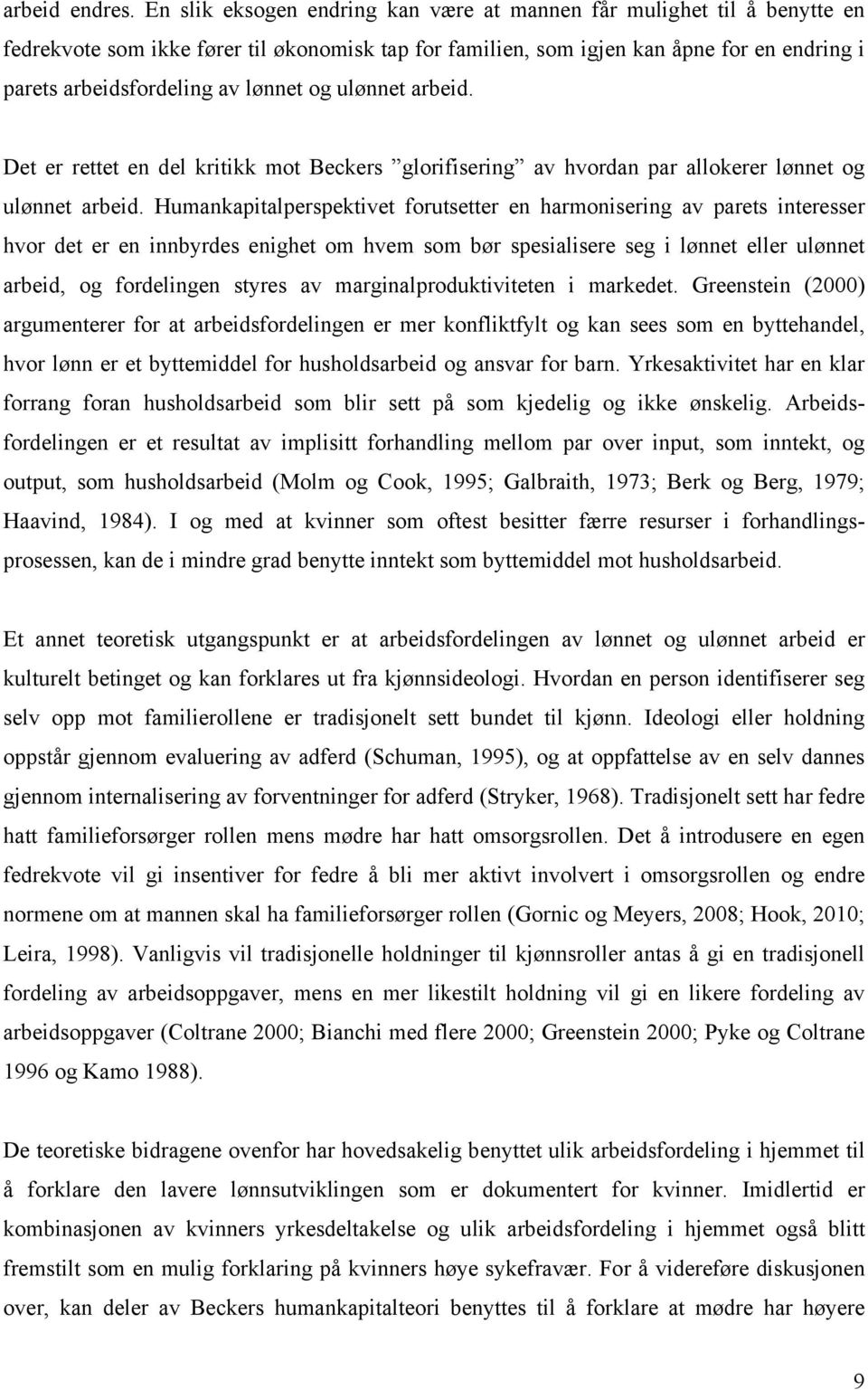 lønnet og ulønnet arbeid. Det er rettet en del kritikk mot Beckers glorifisering av hvordan par allokerer lønnet og ulønnet arbeid.