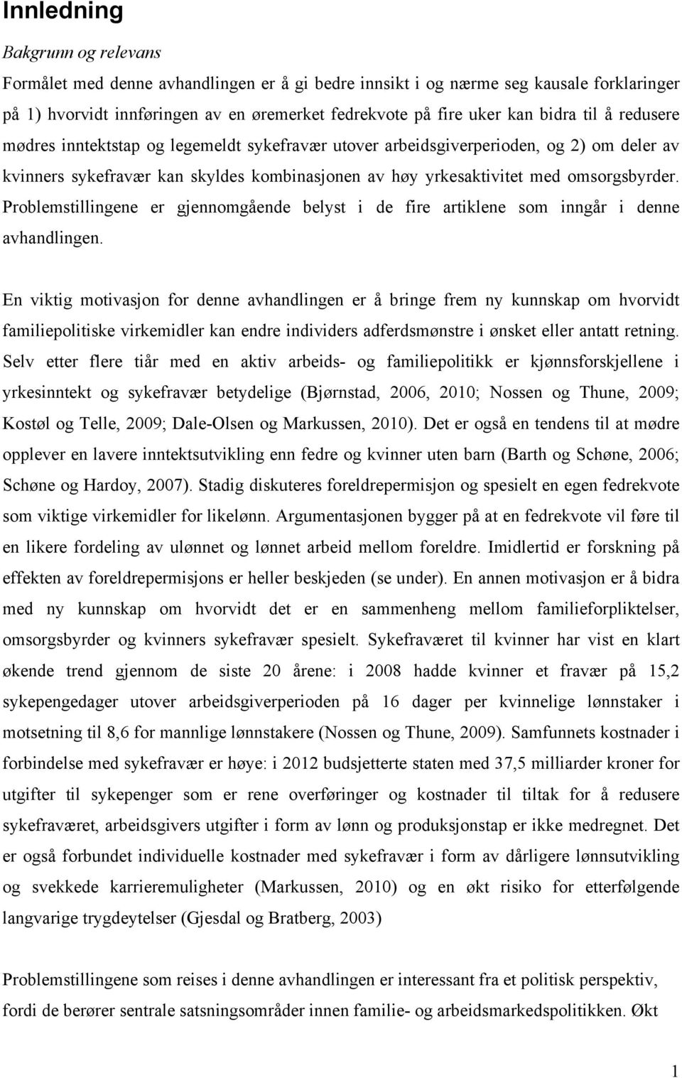 Problemstillingene er gjennomgående belyst i de fire artiklene som inngår i denne avhandlingen.