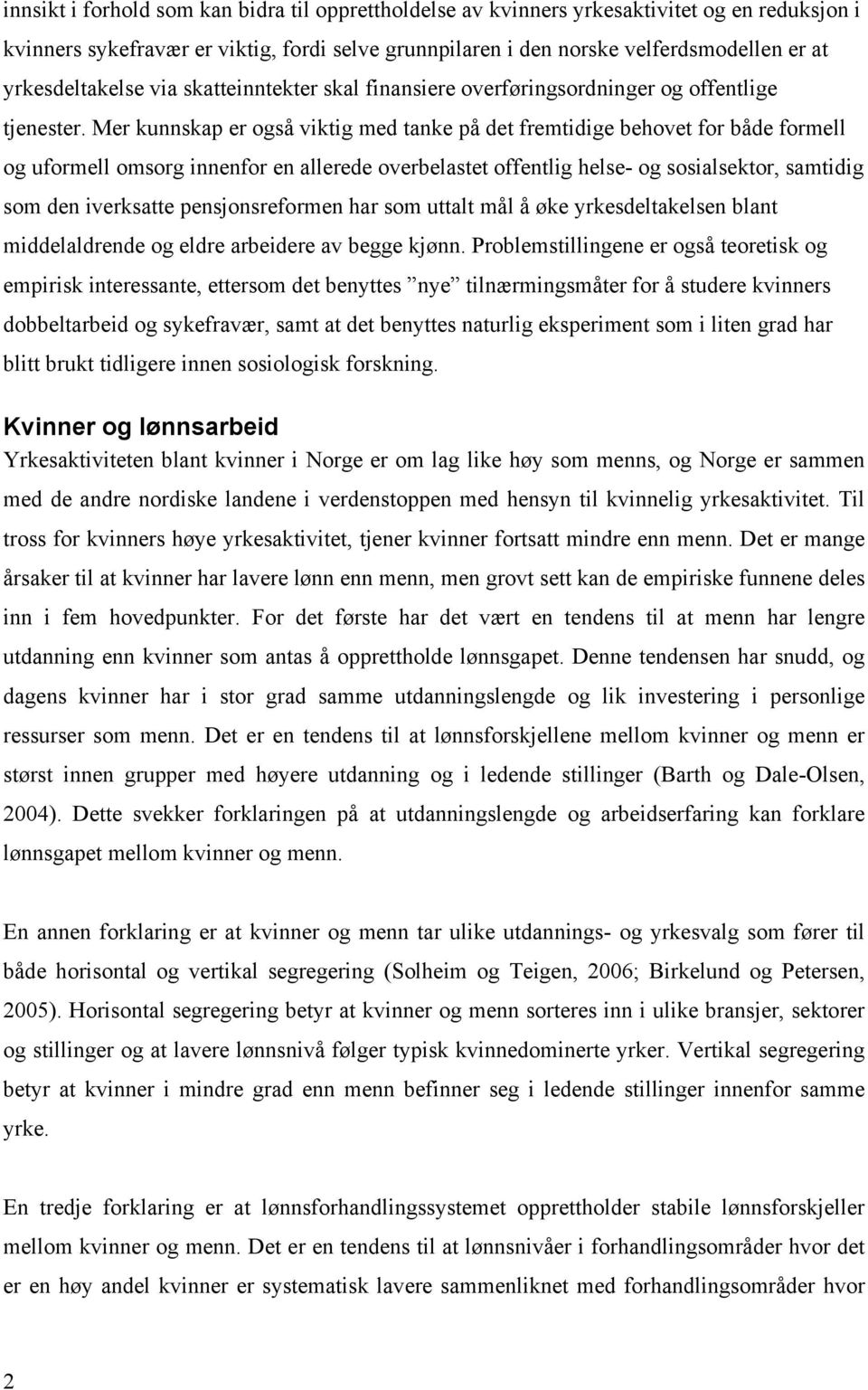 Mer kunnskap er også viktig med tanke på det fremtidige behovet for både formell og uformell omsorg innenfor en allerede overbelastet offentlig helse- og sosialsektor, samtidig som den iverksatte