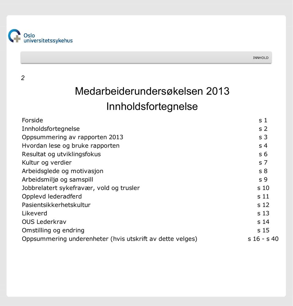 Arbeidsmiljø og samspill s 9 Jobbrelatert sykefravær, vold og trusler s 10 Opplevd lederadferd s 11 Pasientsikkerhetskultur s