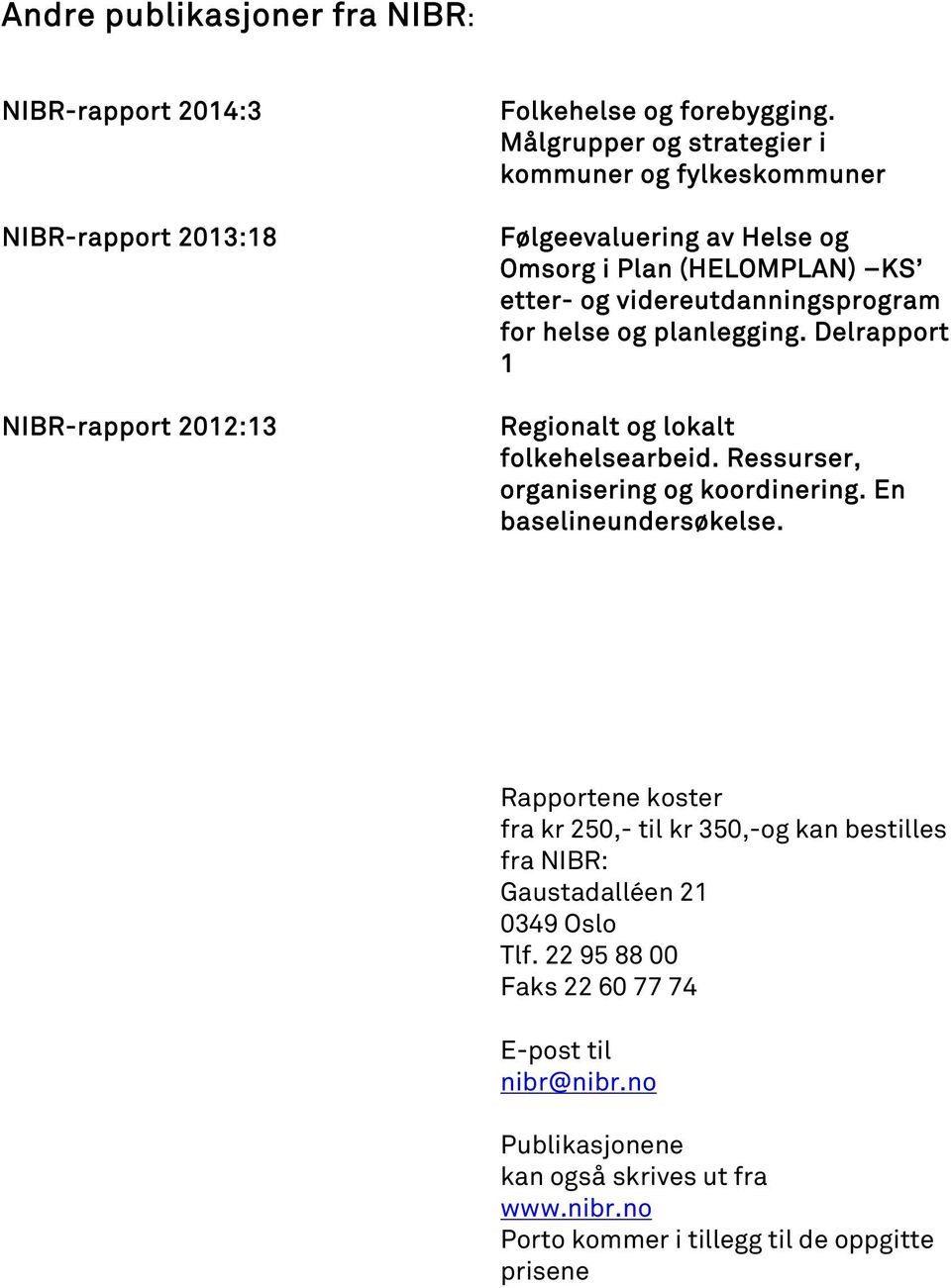 planlegging. Delrapport 1 Regionalt og lokalt folkehelsearbeid. Ressurser, organisering og koordinering. En baselineundersøkelse.