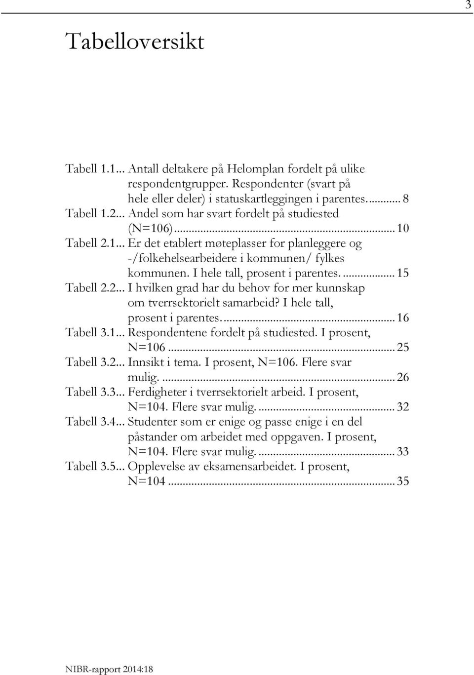 I hele tall, prosent i parentes.... 15 Tabell 2.2... I hvilken grad har du behov for mer kunnskap om tverrsektorielt samarbeid? I hele tall, prosent i parentes.... 16 Tabell 3.1... Respondentene fordelt på studiested.