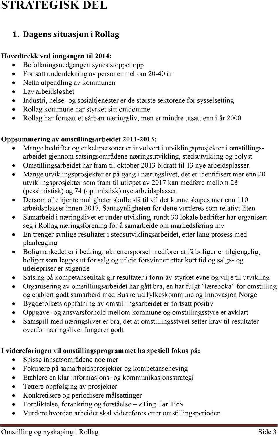 Industri, helse- og sosialtjenester er de største sektorene for sysselsetting Rollag kommune har styrket sitt omdømme Rollag har fortsatt et sårbart næringsliv, men er mindre utsatt enn i år 2000