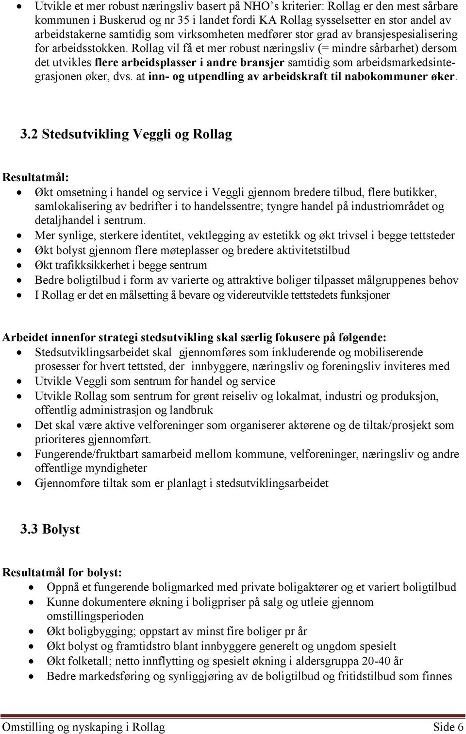 Rollag vil få et mer robust næringsliv (= mindre sårbarhet) dersom det utvikles flere arbeidsplasser i andre bransjer samtidig som arbeidsmarkedsintegrasjonen øker, dvs.